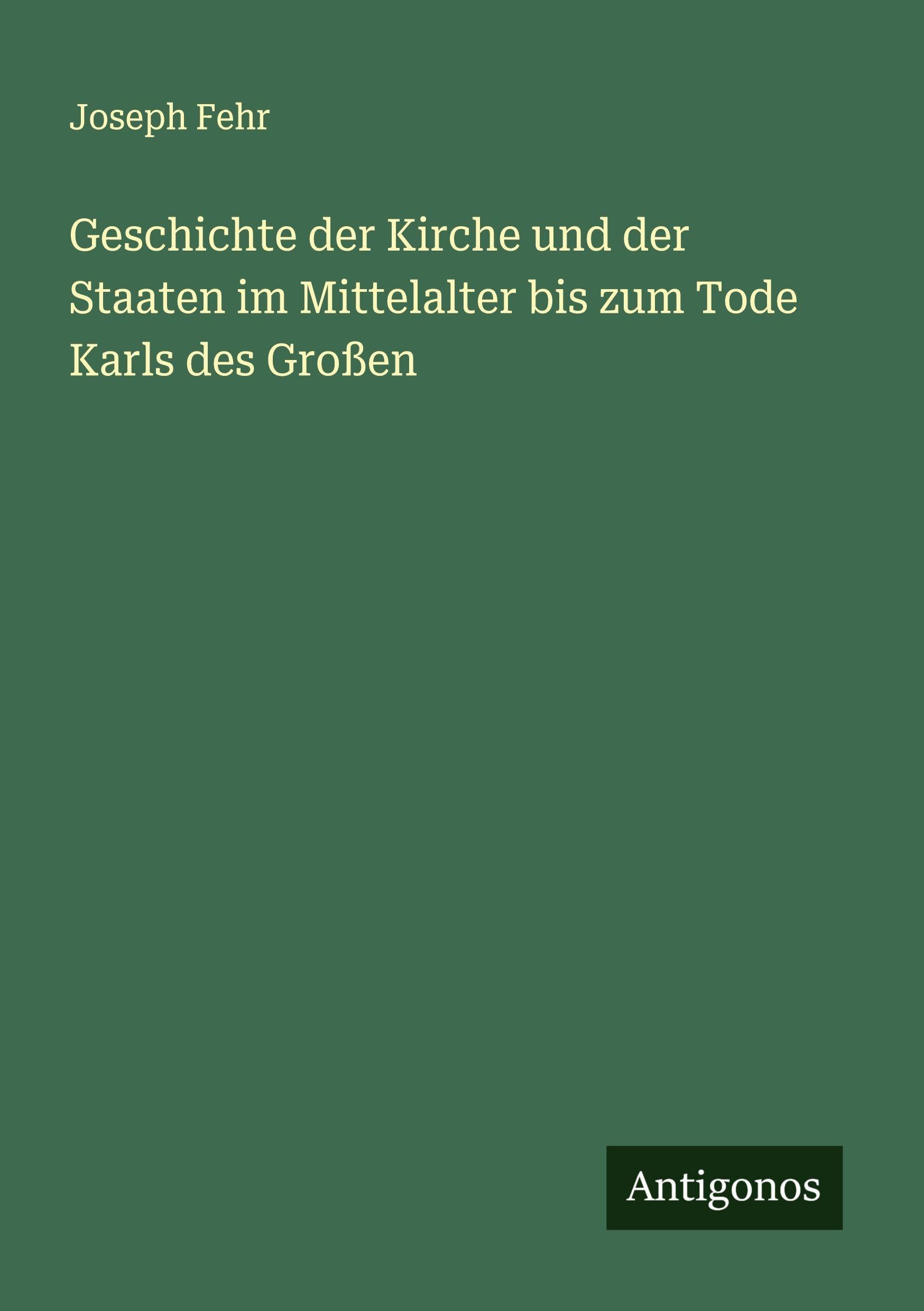 Geschichte der Kirche und der Staaten im Mittelalter bis zum Tode Karls des Großen Classics