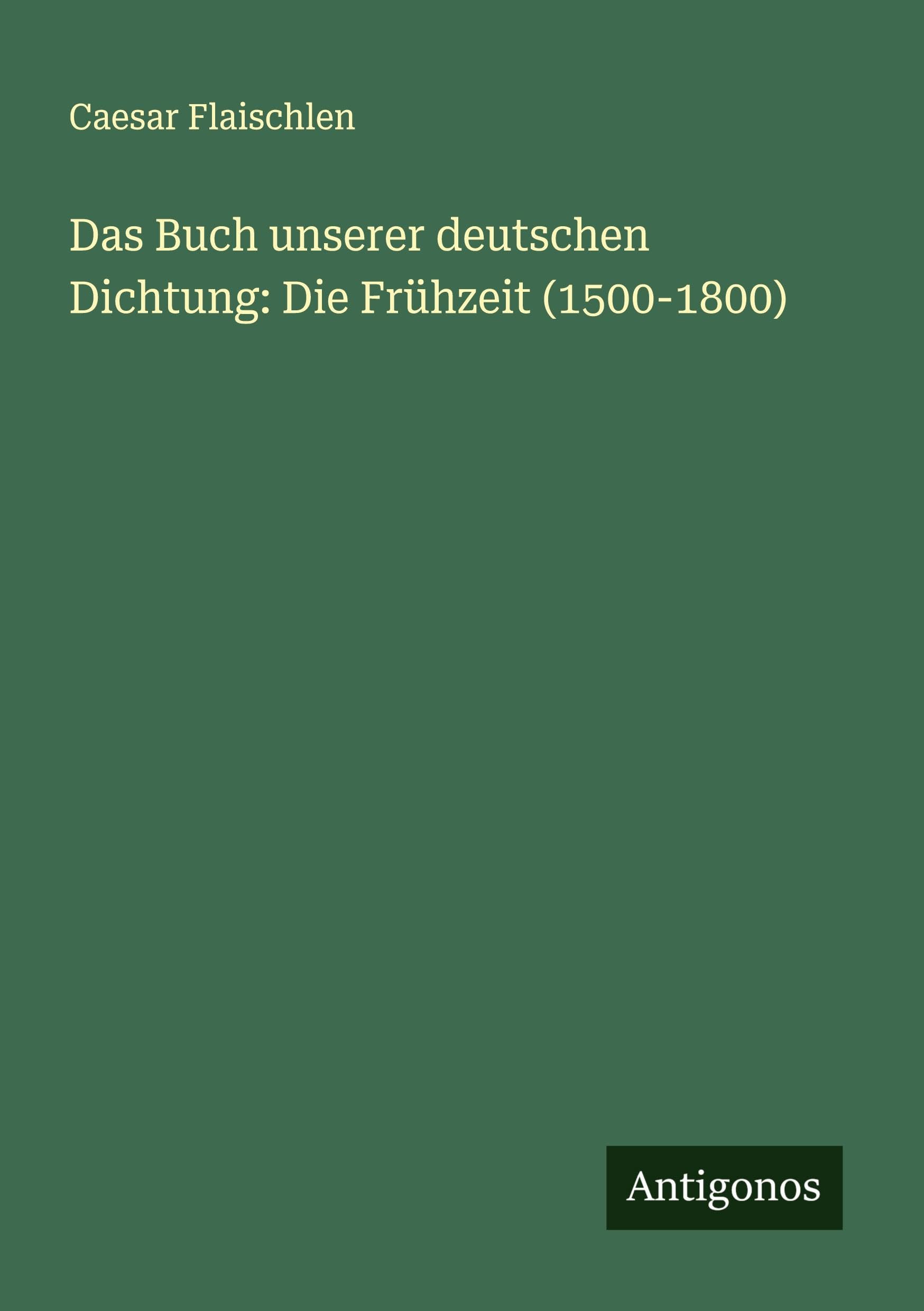 Das Buch unserer deutschen Dichtung: Die Frühzeit (1500-1800) Classics