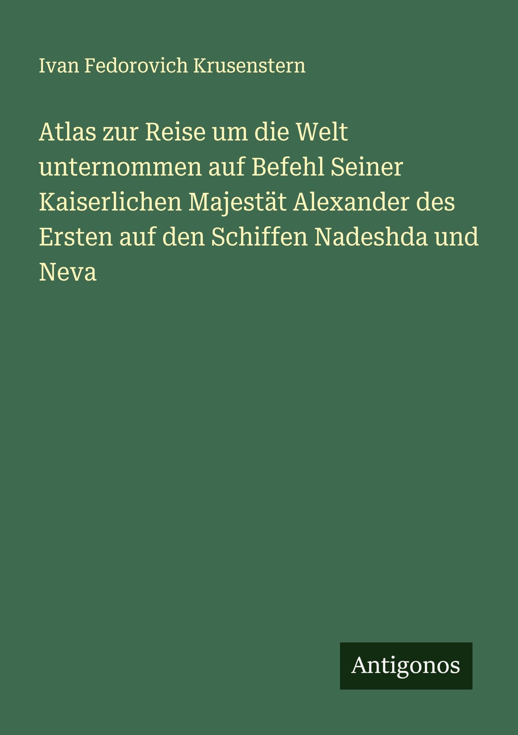 Atlas zur Reise um die Welt unternommen auf Befehl Seiner Kaiserlichen Majestät Alexander des Ersten auf den Schiffen Nadeshda und Neva Classics