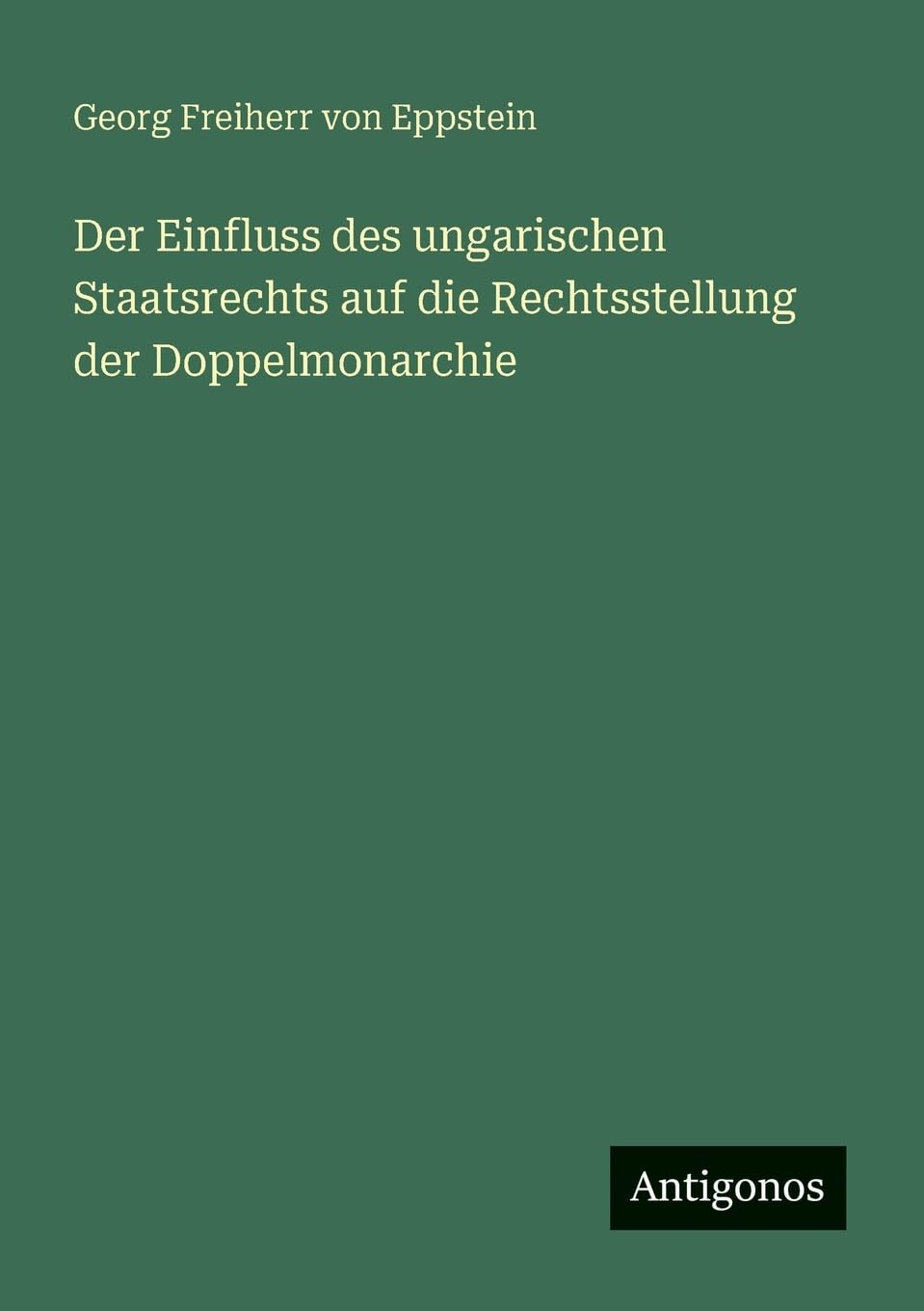 Der Einfluss des ungarischen Staatsrechts auf die Rechtsstellung der Doppelmonarchie Classics