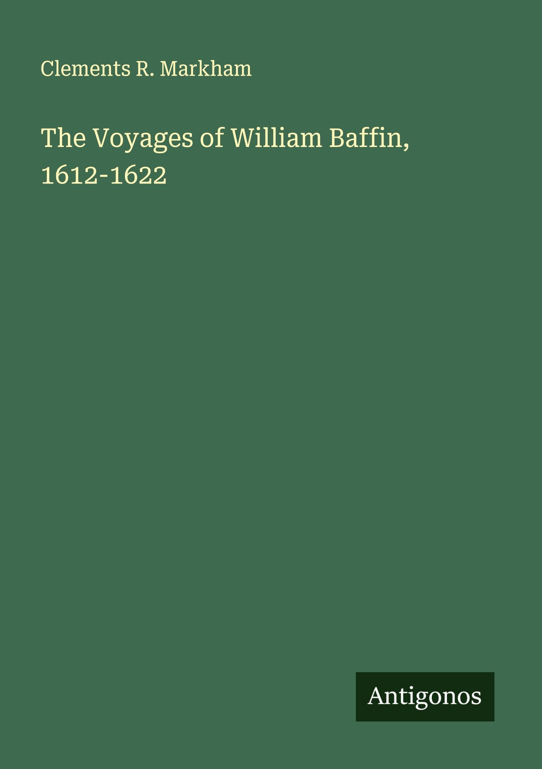The Voyages of William Baffin, 1612-1622 Classics