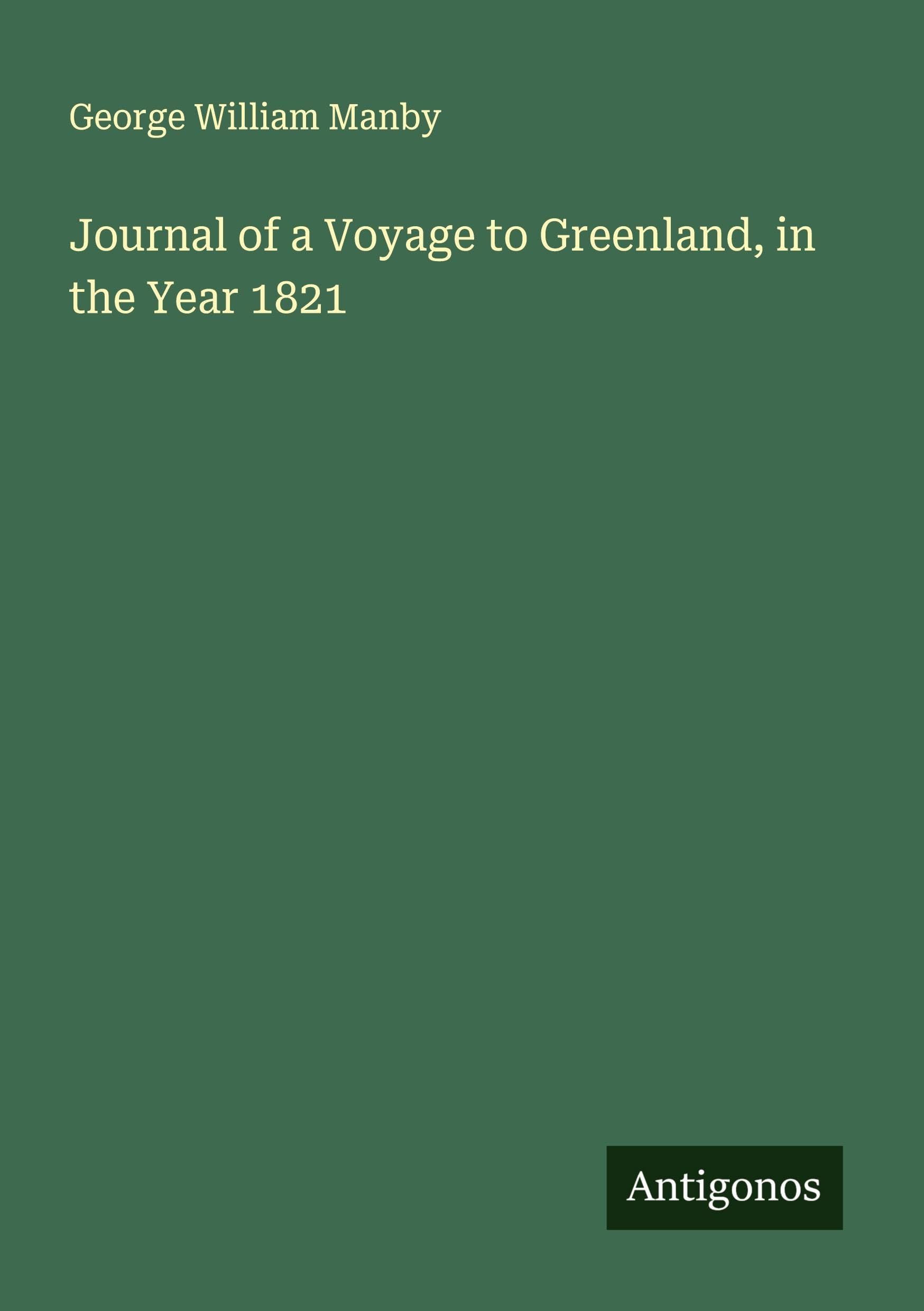 Journal of a Voyage to Greenland, in the Year 1821 Classics