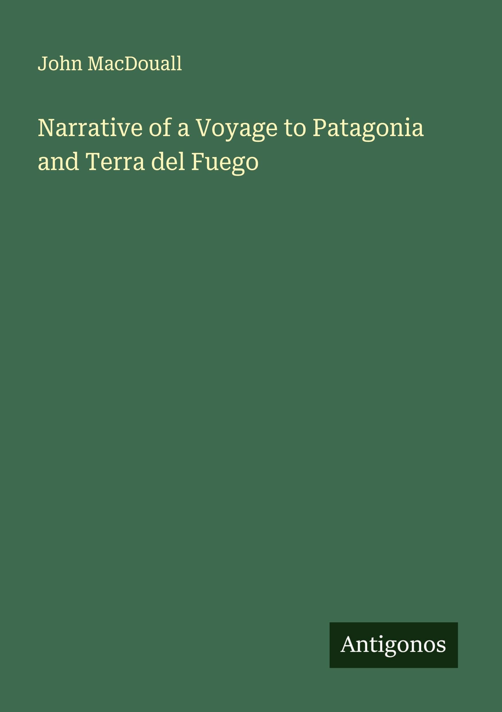 Narrative of a Voyage to Patagonia and Terra del Fuego Classics