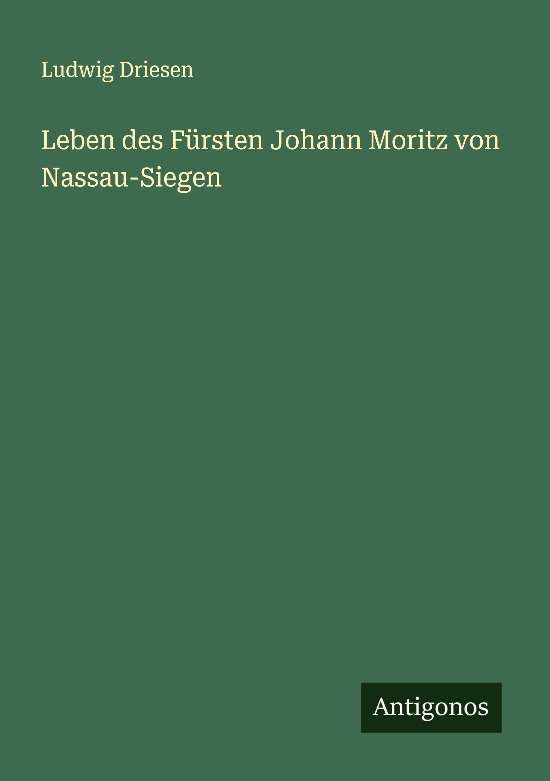 Leben des Fürsten Johann Moritz von Nassau-Siegen Classics
