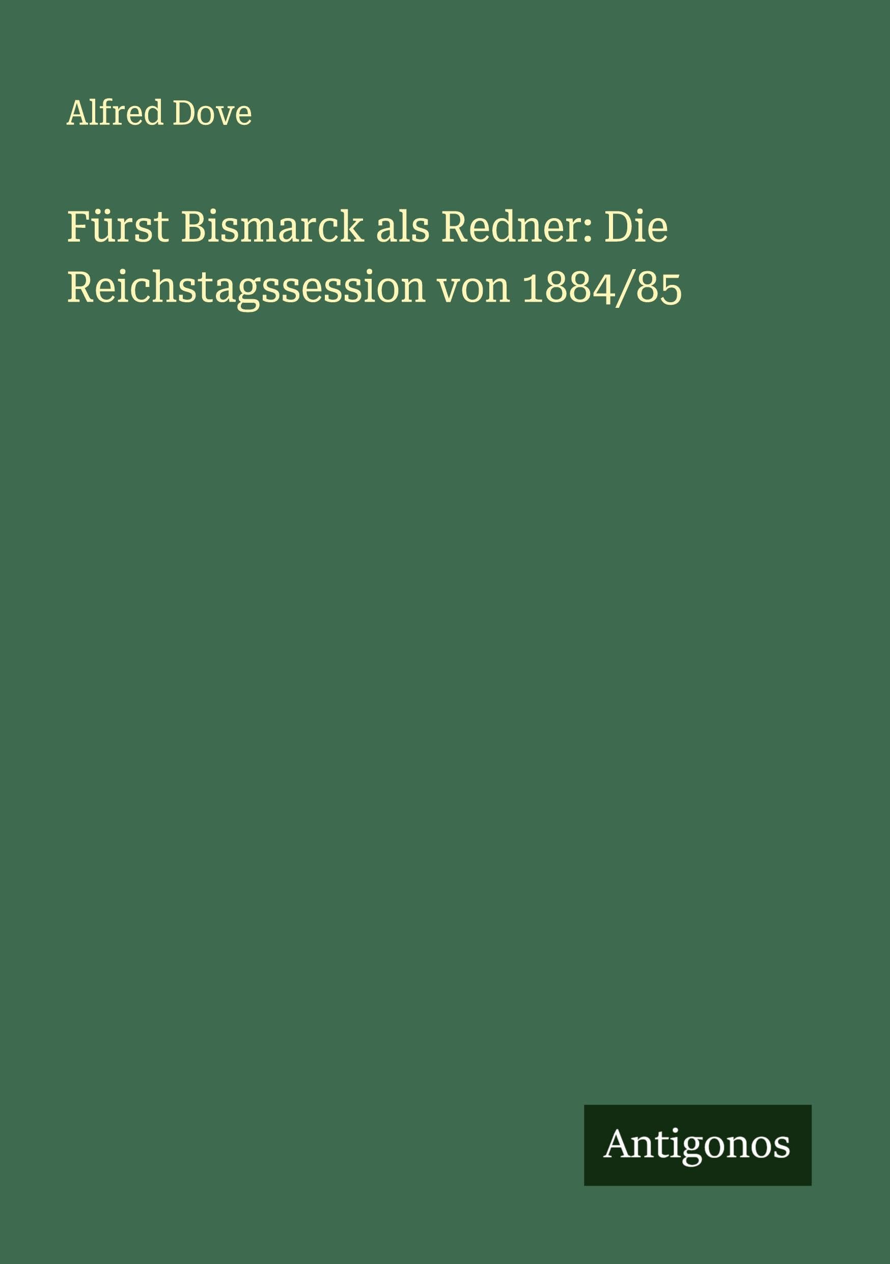 Fürst Bismarck als Redner: Die Reichstagssession von 1884/85 Classics