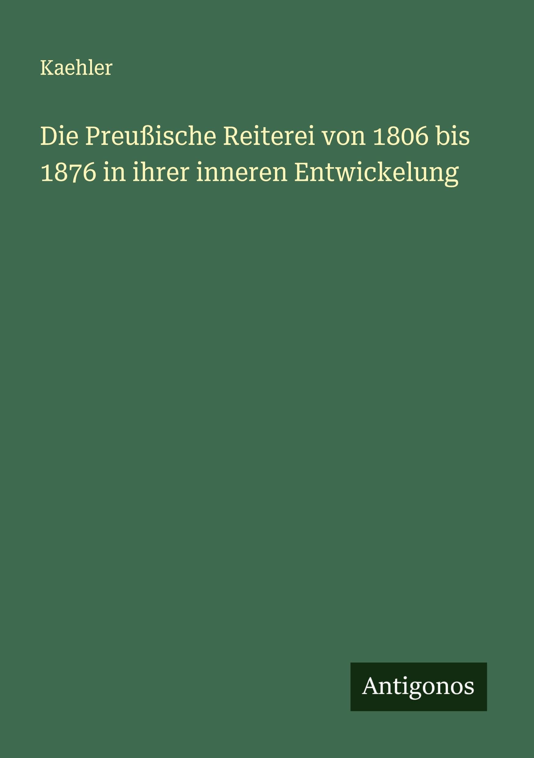 Die Preußische Reiterei von 1806 bis 1876 in ihrer inneren Entwickelung Classics