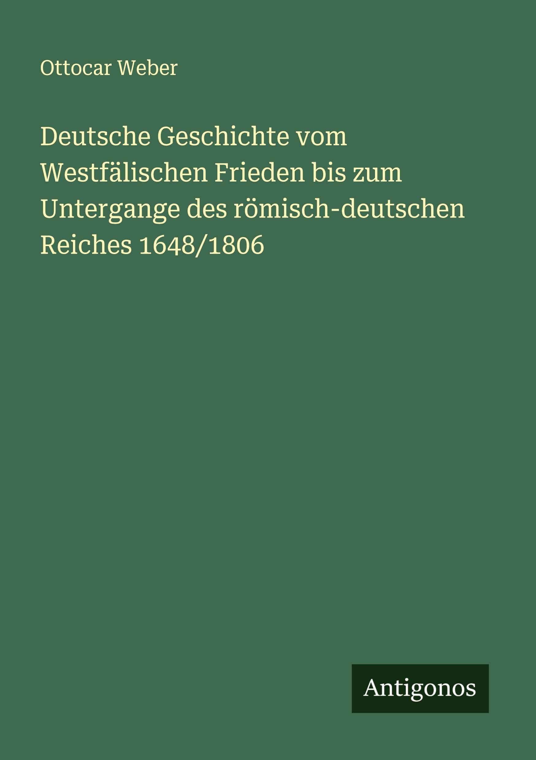 Deutsche Geschichte vom Westfälischen Frieden bis zum Untergange des römisch-deutschen Reiches 1648/1806 Classics