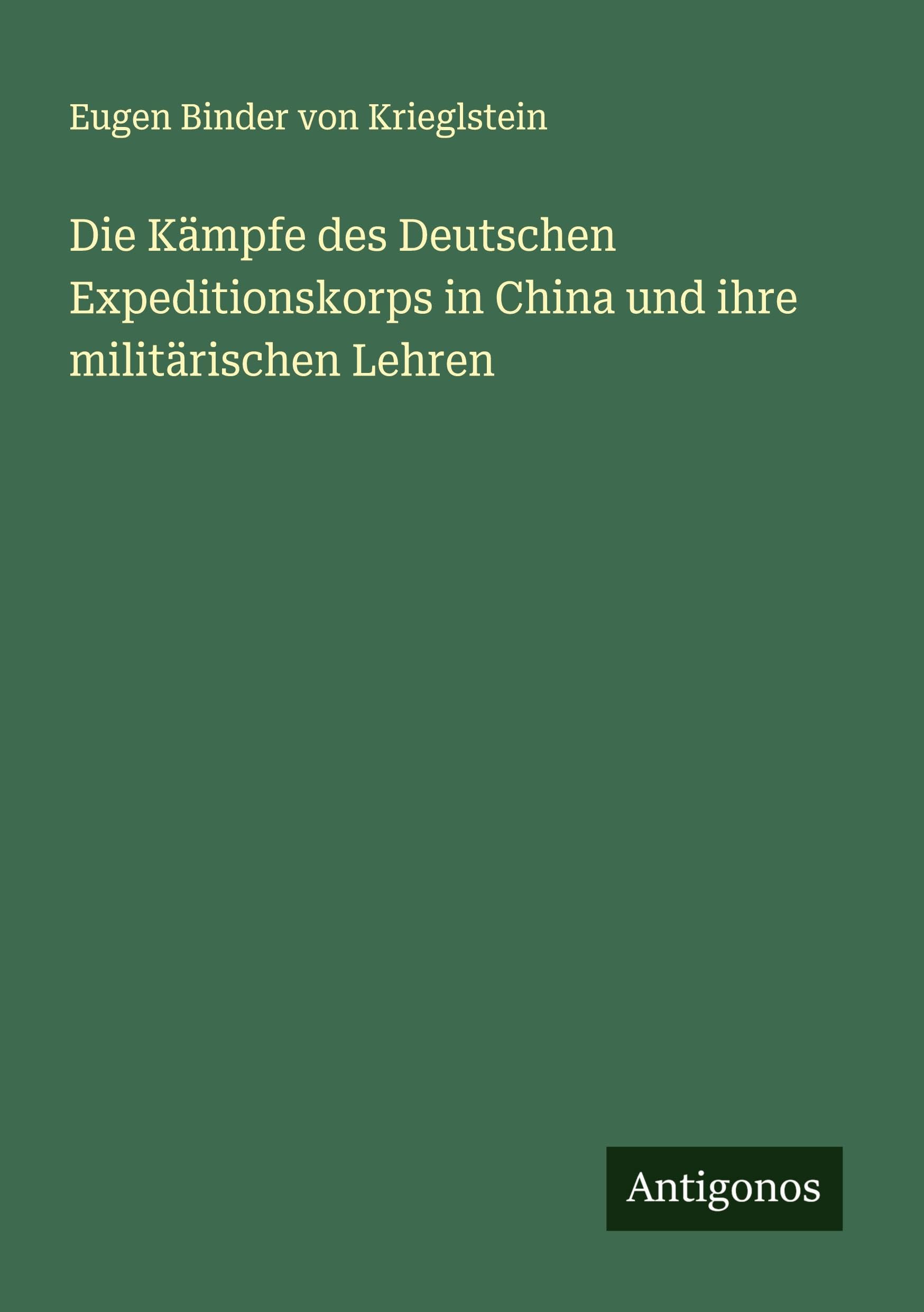 Die Kämpfe des Deutschen Expeditionskorps in China und ihre militärischen Lehren Classics
