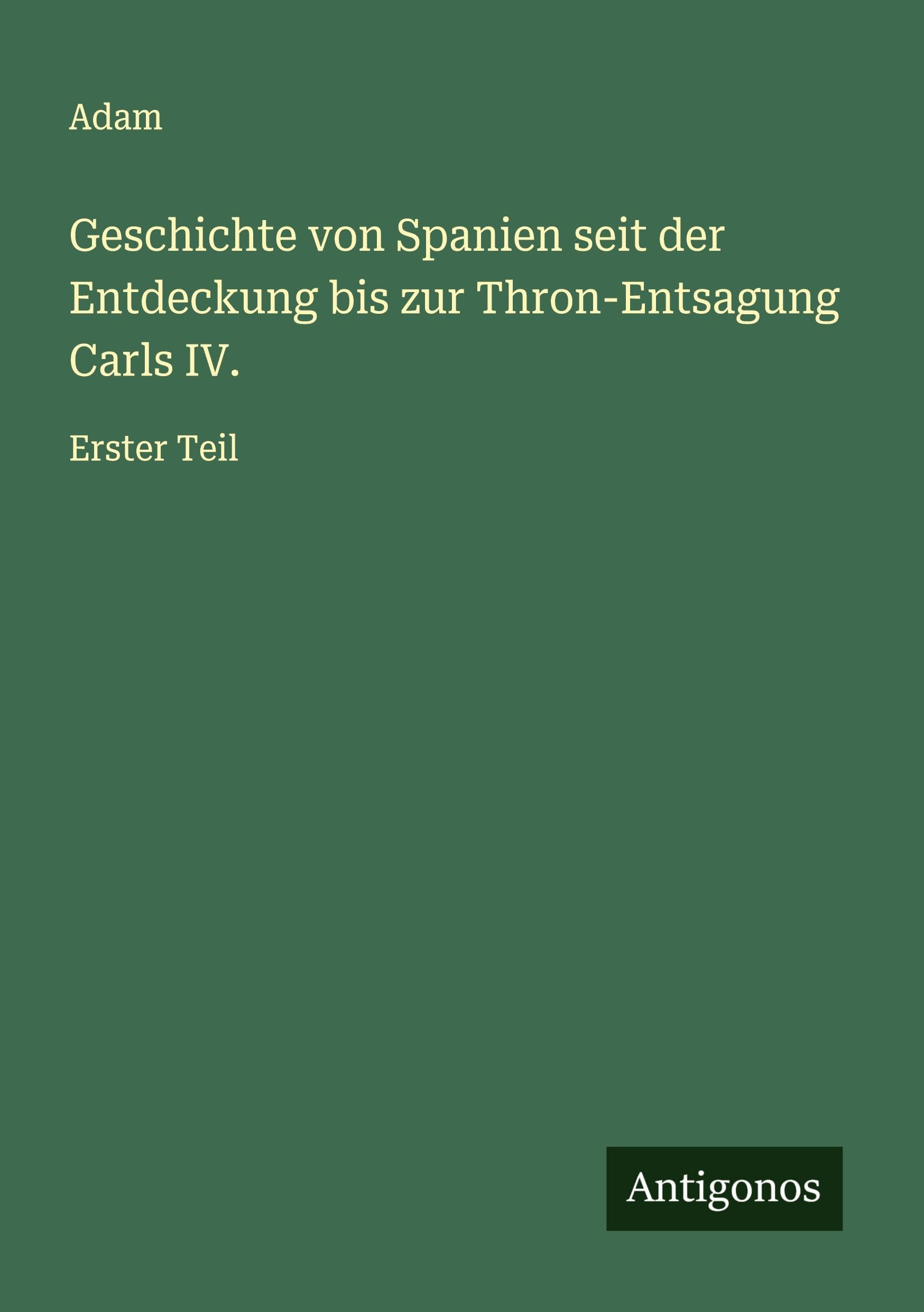 Geschichte von Spanien seit der Entdeckung bis zur Thron-Entsagung Carls IV. Classics