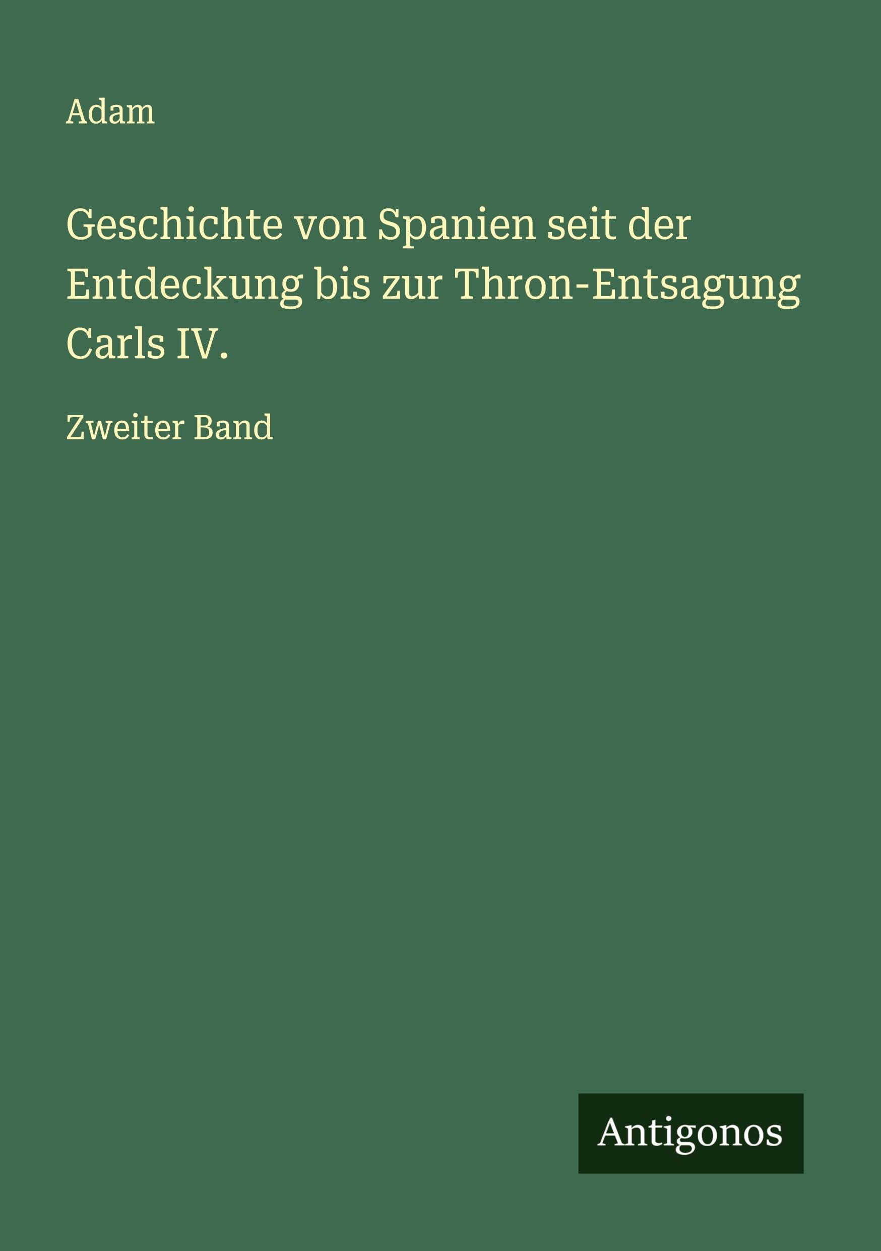 Geschichte von Spanien seit der Entdeckung bis zur Thron-Entsagung Carls IV. Classics