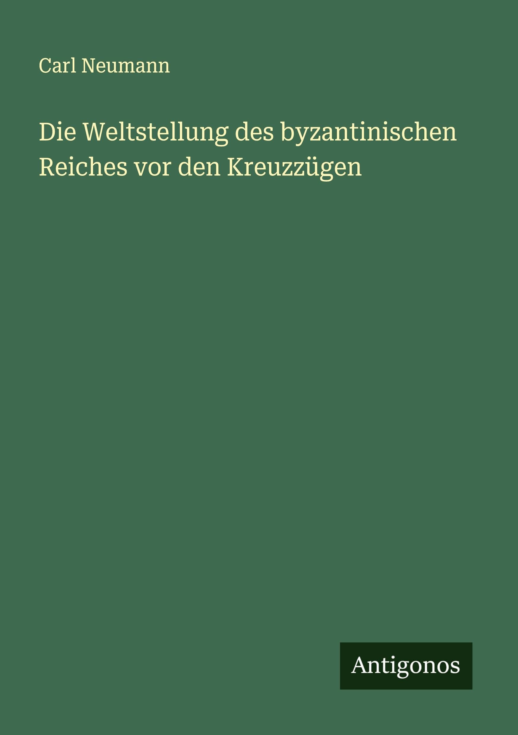 Die Weltstellung des byzantinischen Reiches vor den Kreuzzügen Classics