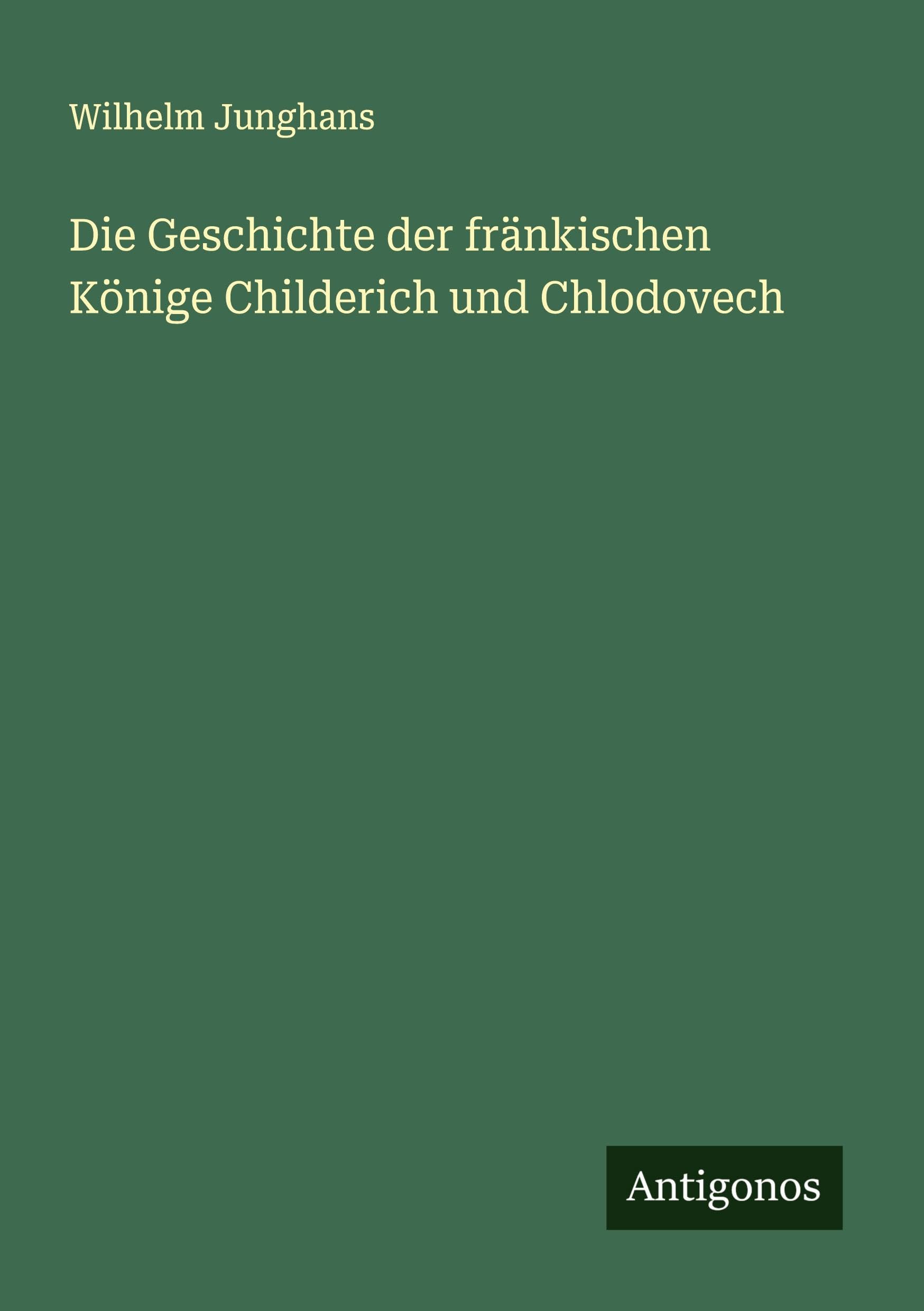 Die Geschichte der fränkischen Könige Childerich und Chlodovech Classics