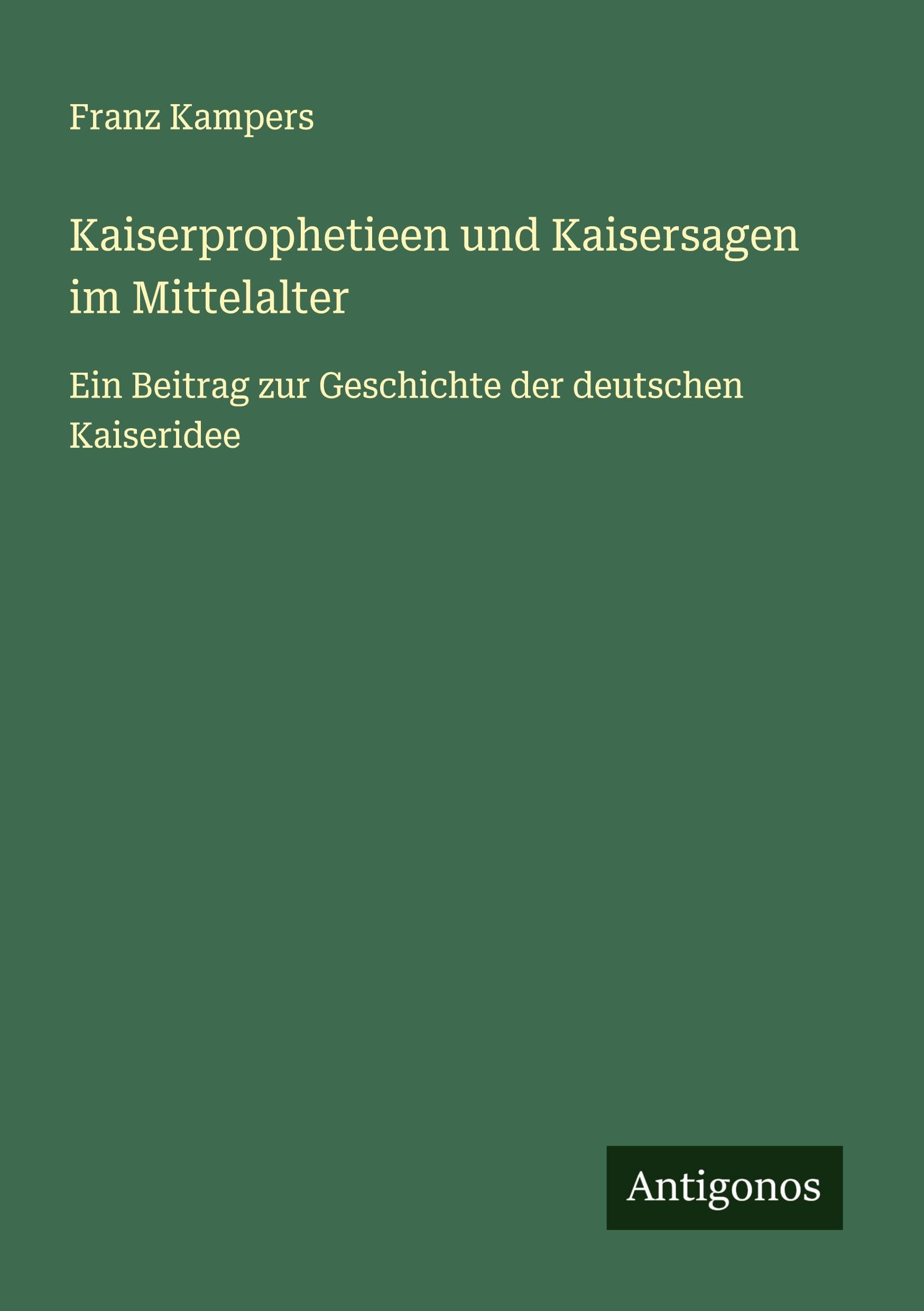 Kaiserprophetieen und Kaisersagen im Mittelalter Classics