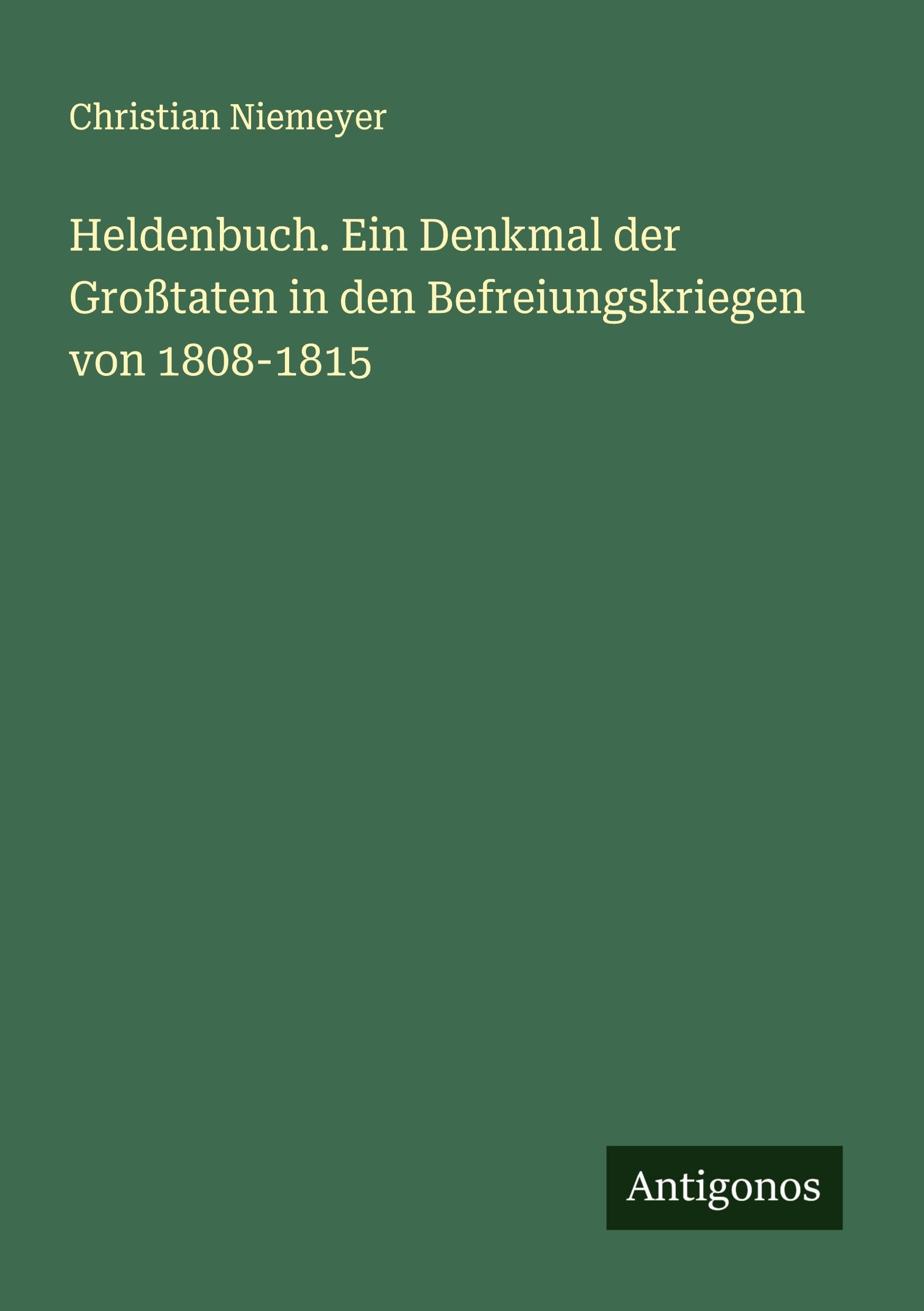 Heldenbuch. Ein Denkmal der Großtaten in den Befreiungskriegen von 1808-1815 Classics
