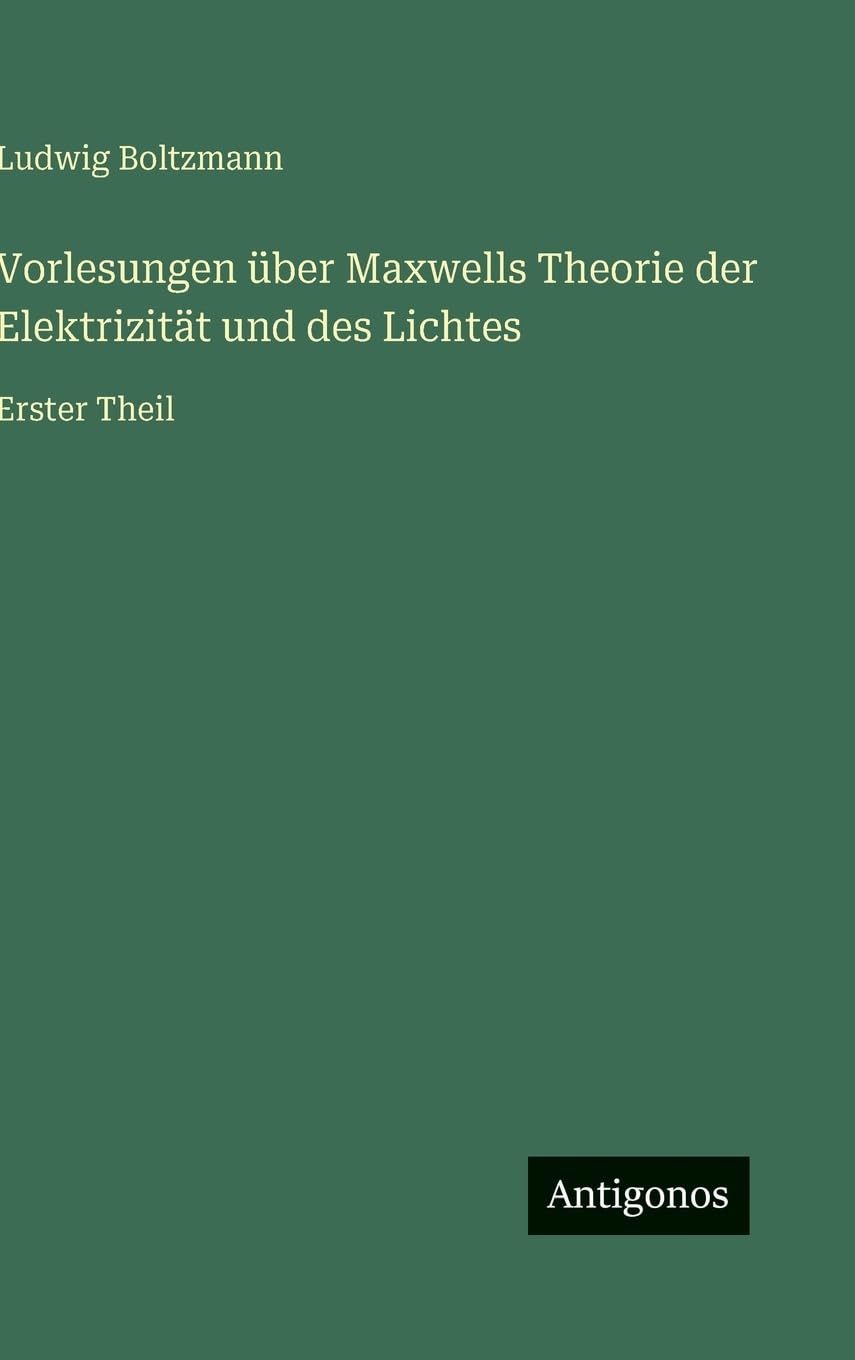 Vorlesungen über Maxwells Theorie der Elektrizität und des Lichtes Classics