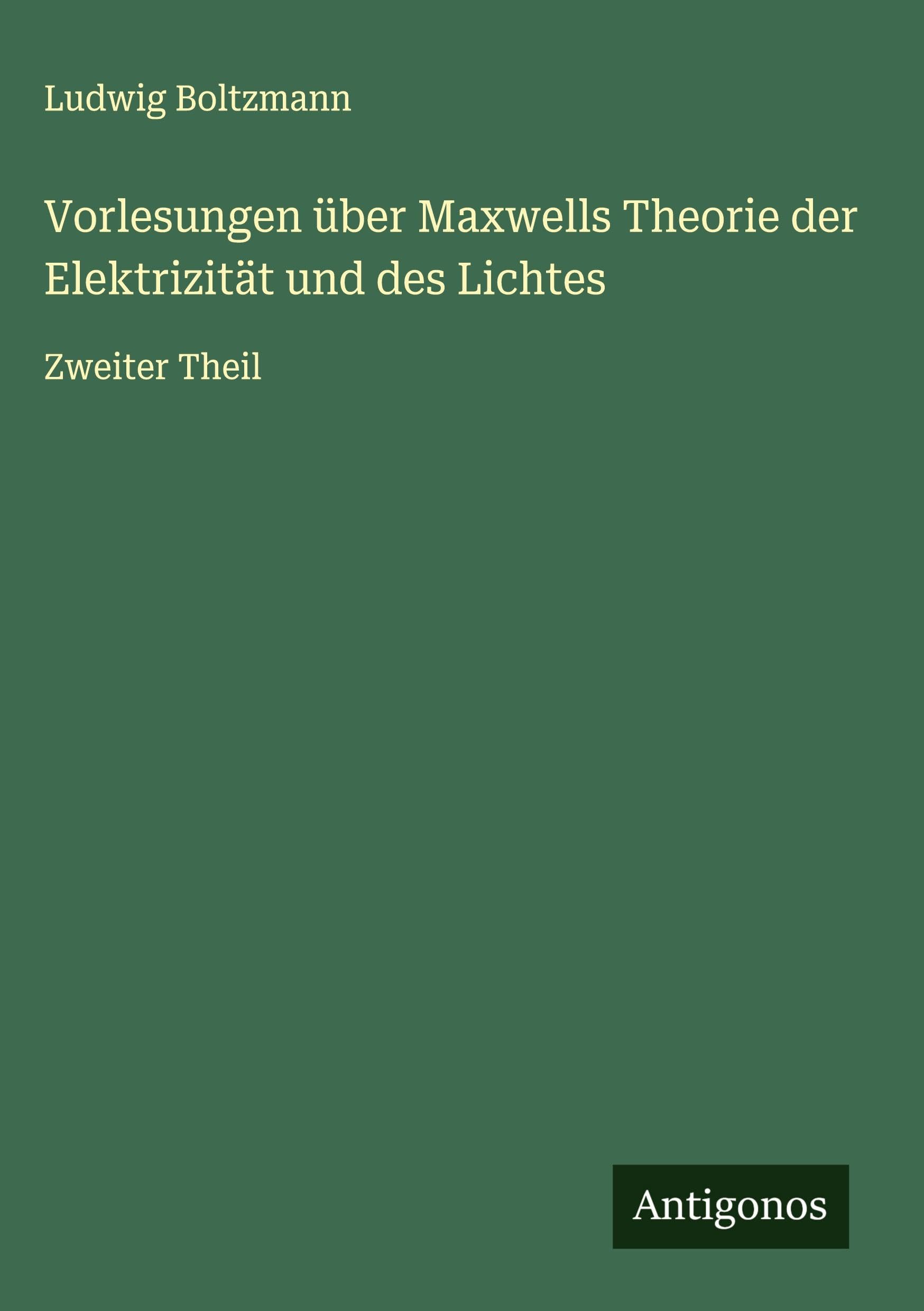 Vorlesungen über Maxwells Theorie der Elektrizität und des Lichtes Classics
