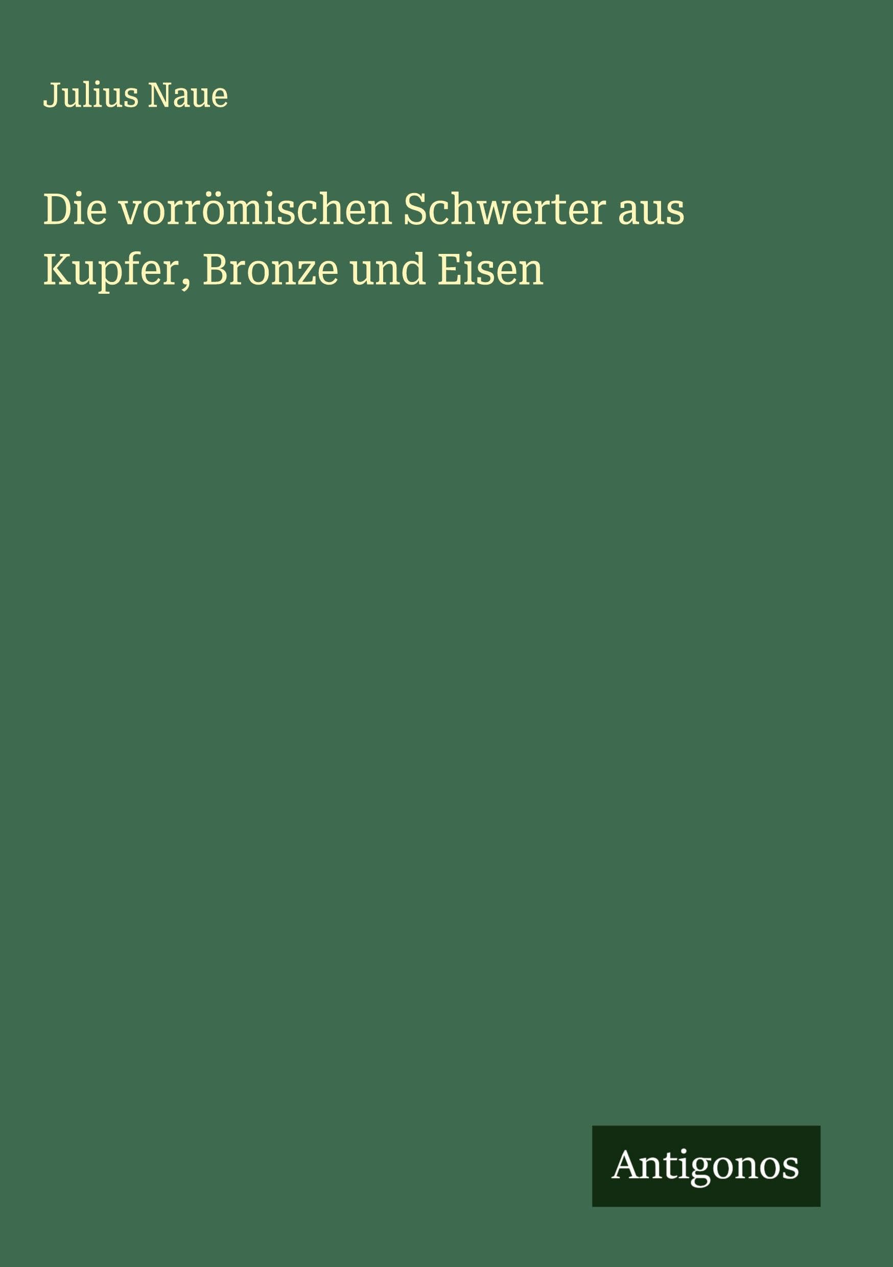 Die vorrömischen Schwerter aus Kupfer, Bronze und Eisen Classics