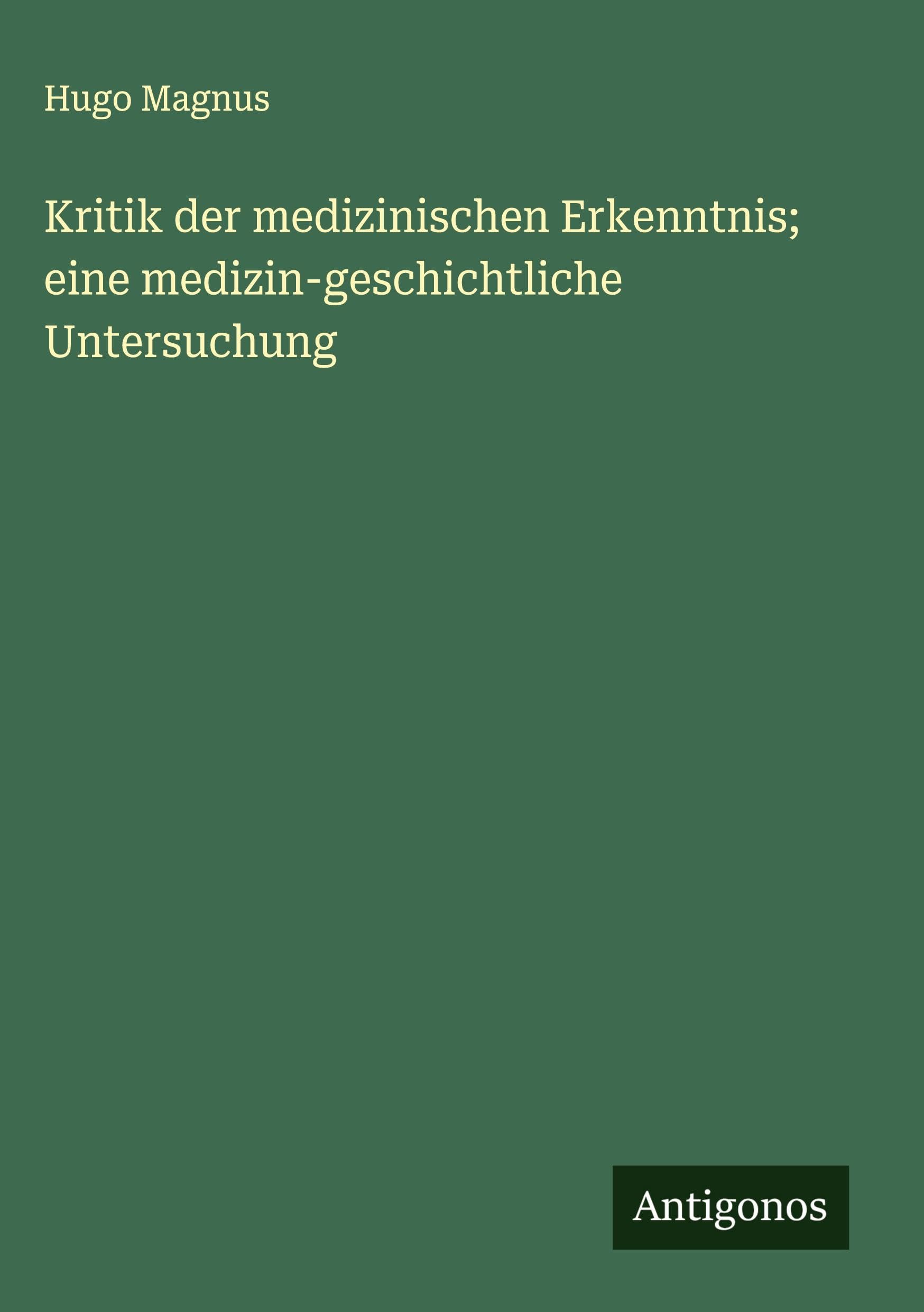 Kritik der medizinischen Erkenntnis; eine medizin-geschichtliche Untersuchung Classics