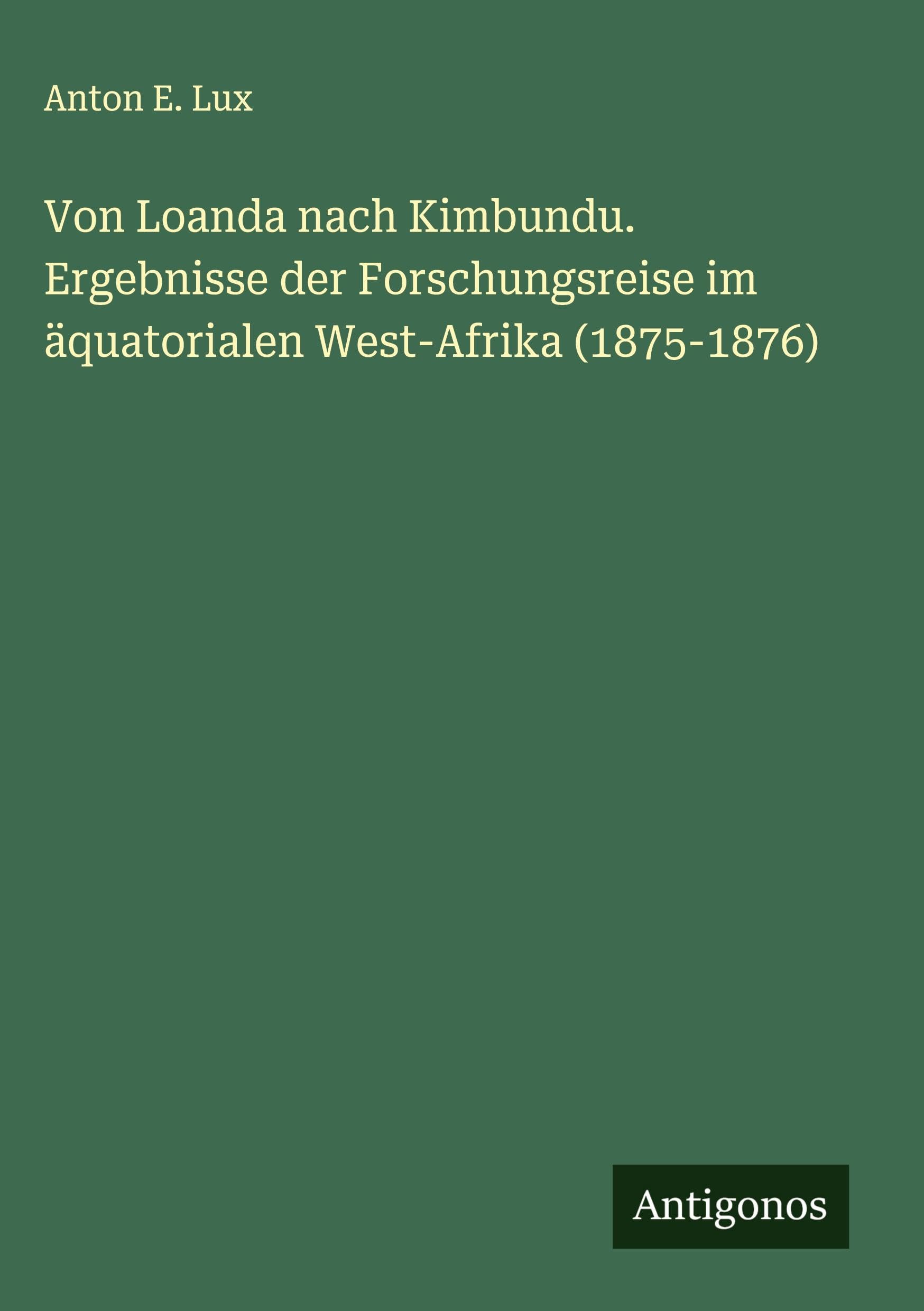 Von Loanda nach Kimbundu. Ergebnisse der Forschungsreise im äquatorialen West-Afrika (1875-1876) Classics