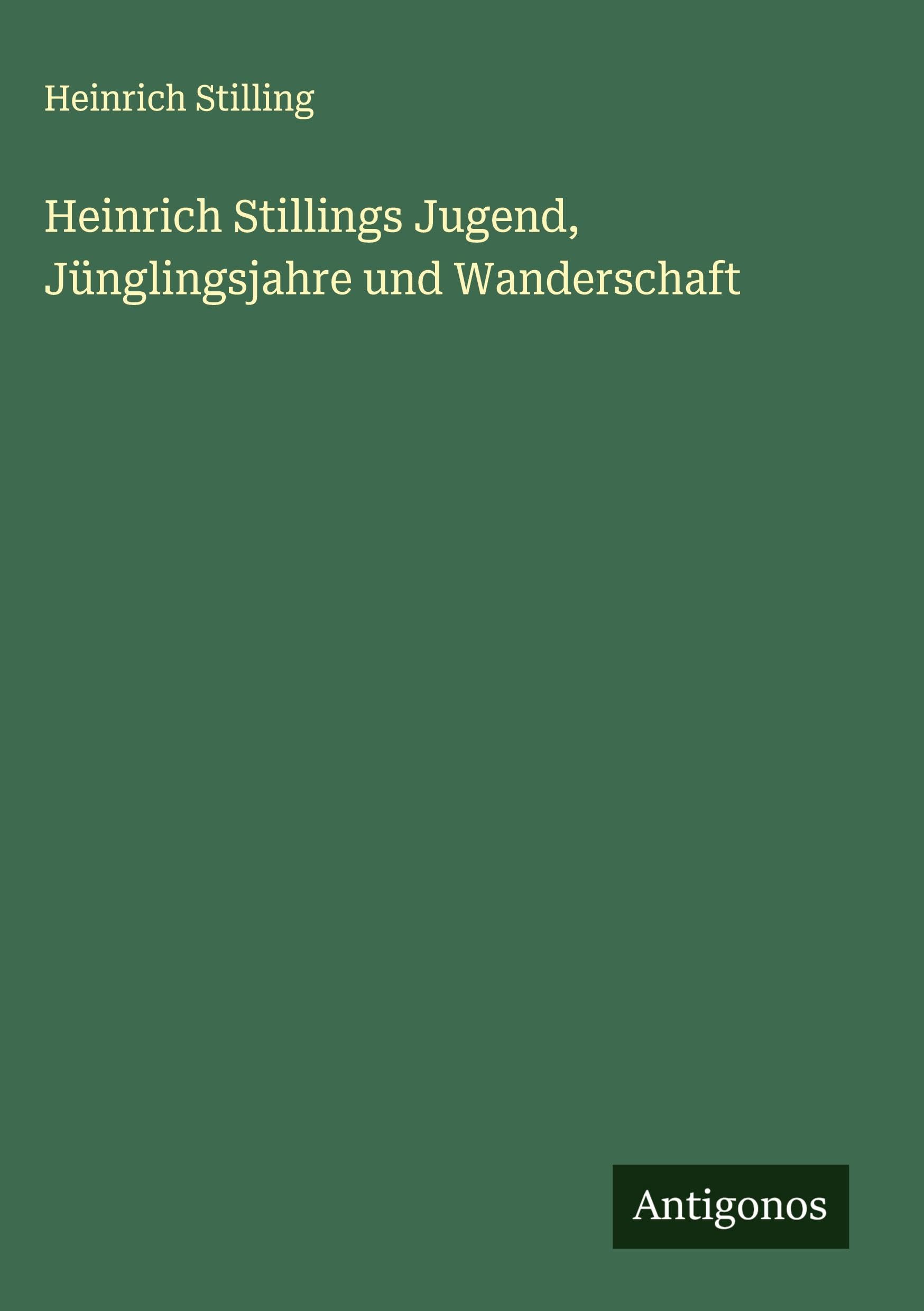 Heinrich Stillings Jugend, Jünglingsjahre und Wanderschaft Classics