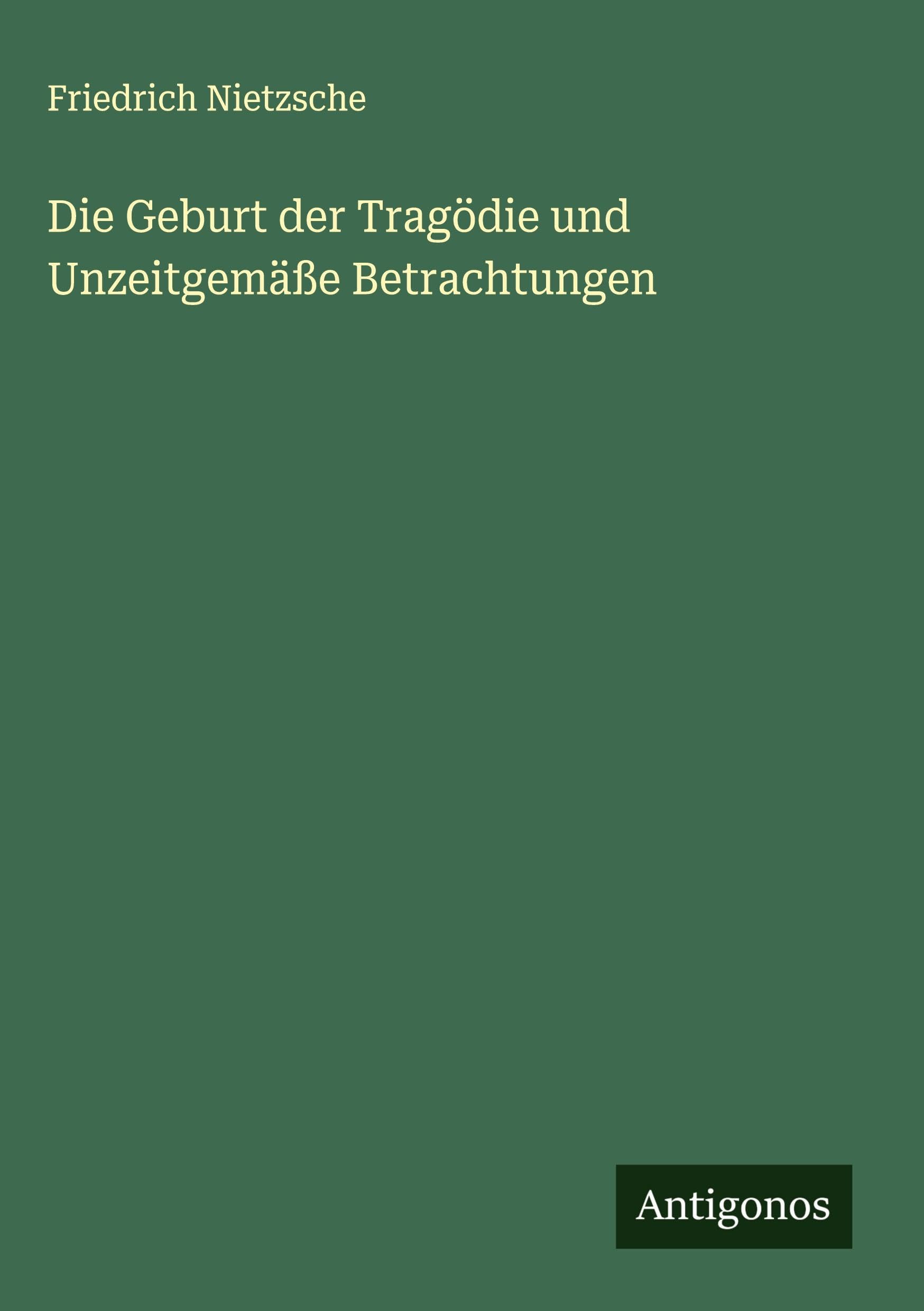Die Geburt der Tragödie und Unzeitgemäße Betrachtungen Classics