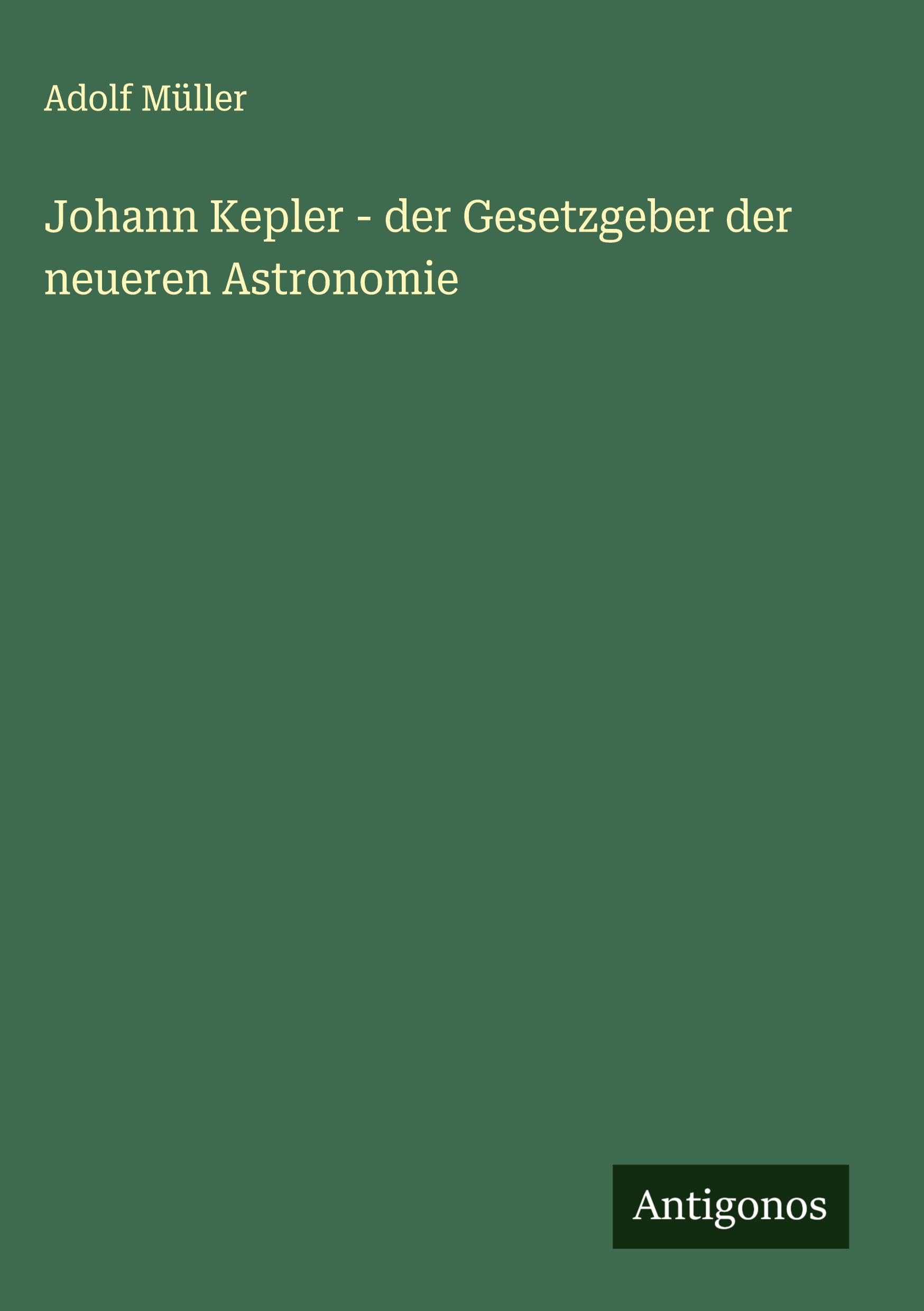 Johann Kepler - der Gesetzgeber der neueren Astronomie Classics