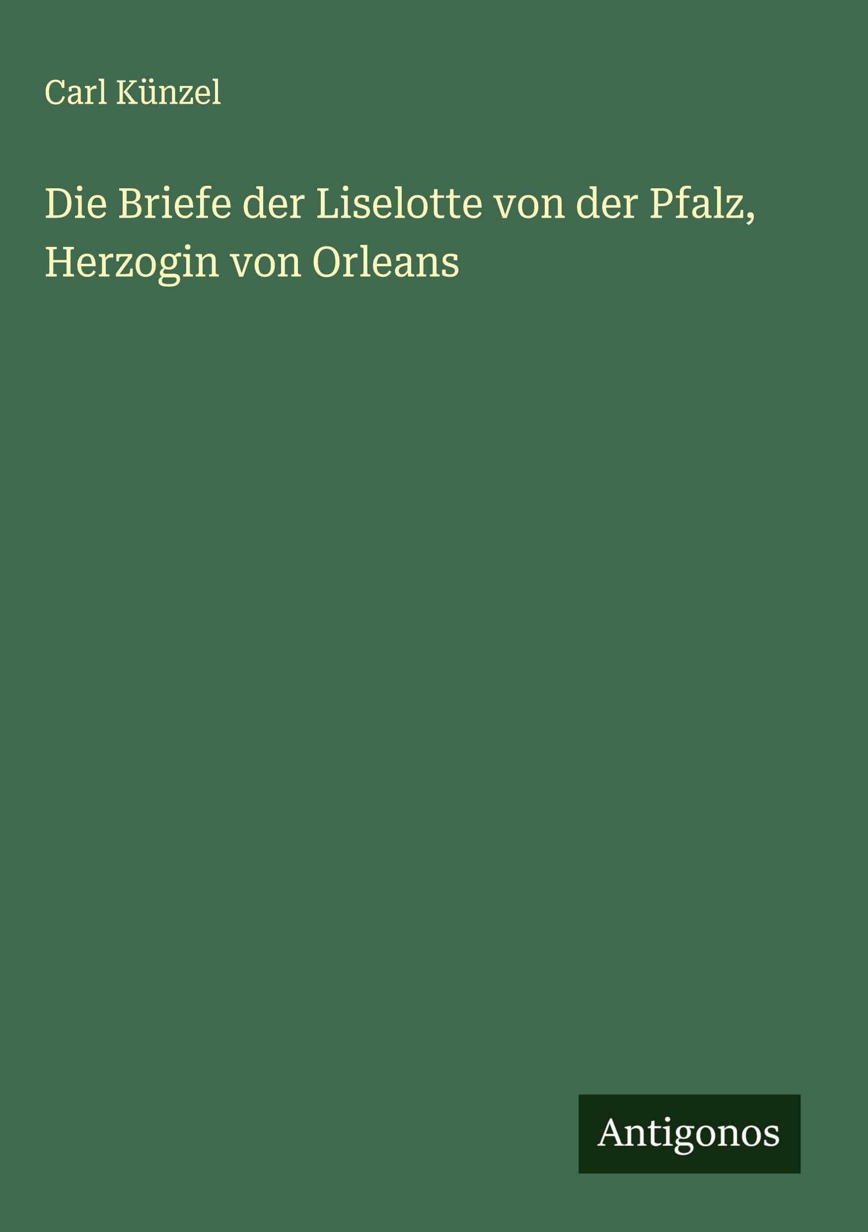 Die Briefe der Liselotte von der Pfalz, Herzogin von Orleans Classics