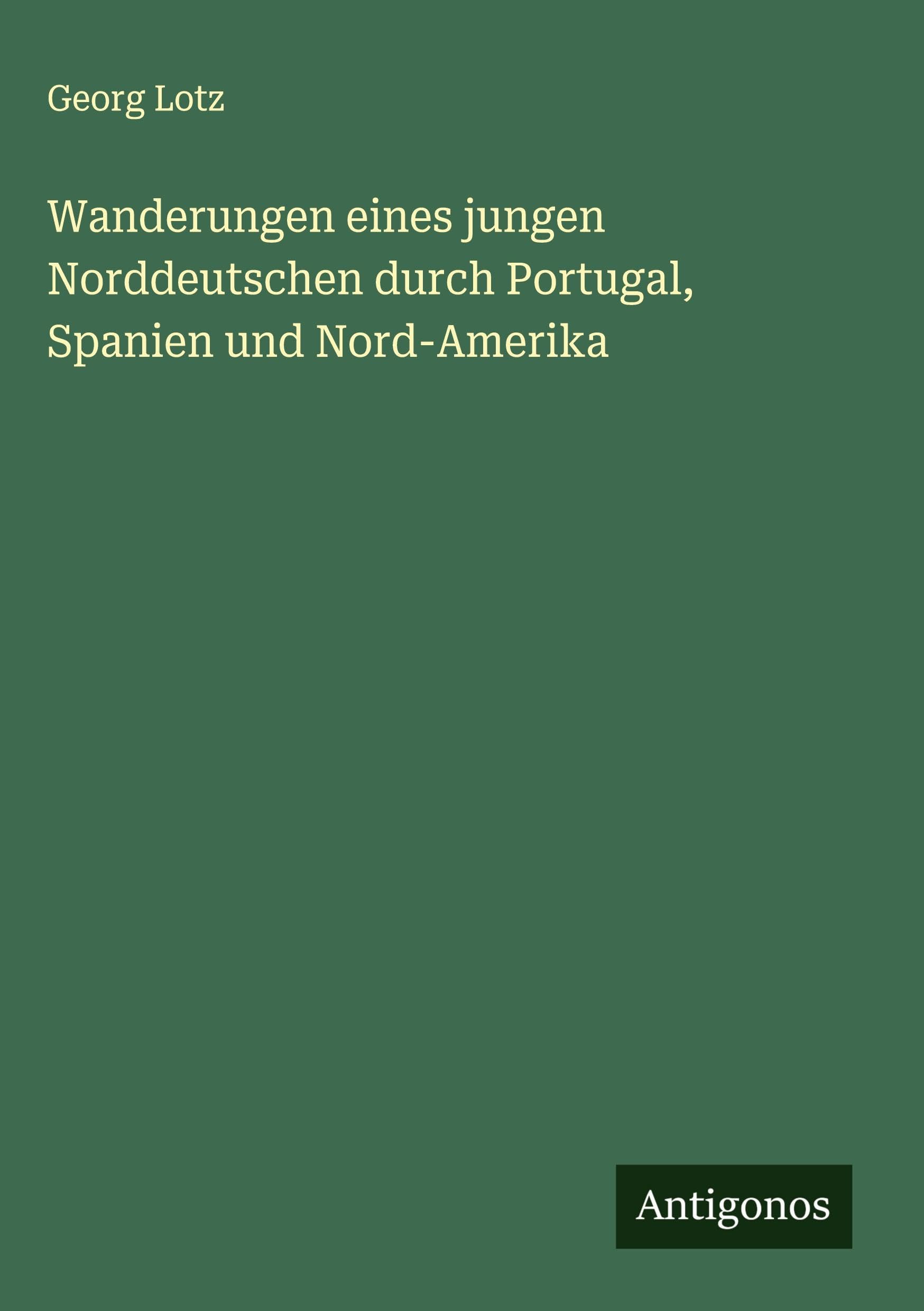 Wanderungen eines jungen Norddeutschen durch Portugal, Spanien und Nord-Amerika Classics
