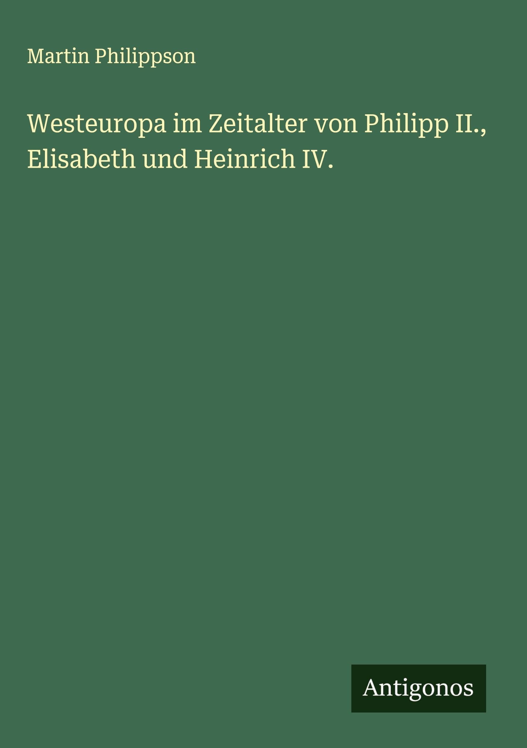 Westeuropa im Zeitalter von Philipp II., Elisabeth und Heinrich IV. Classics
