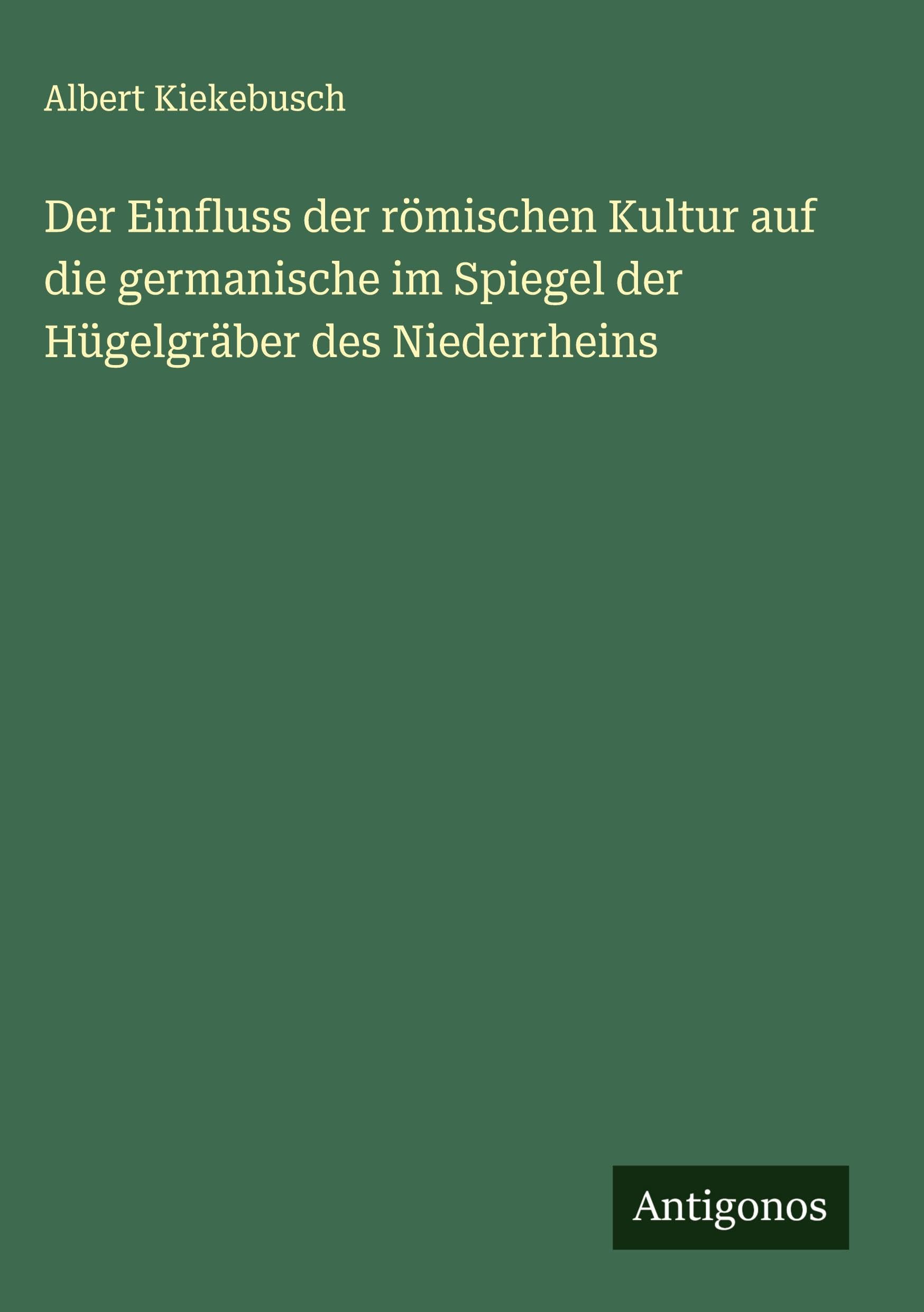 Der Einfluss der römischen Kultur auf die germanische im Spiegel der Hügelgräber des Niederrheins Classics