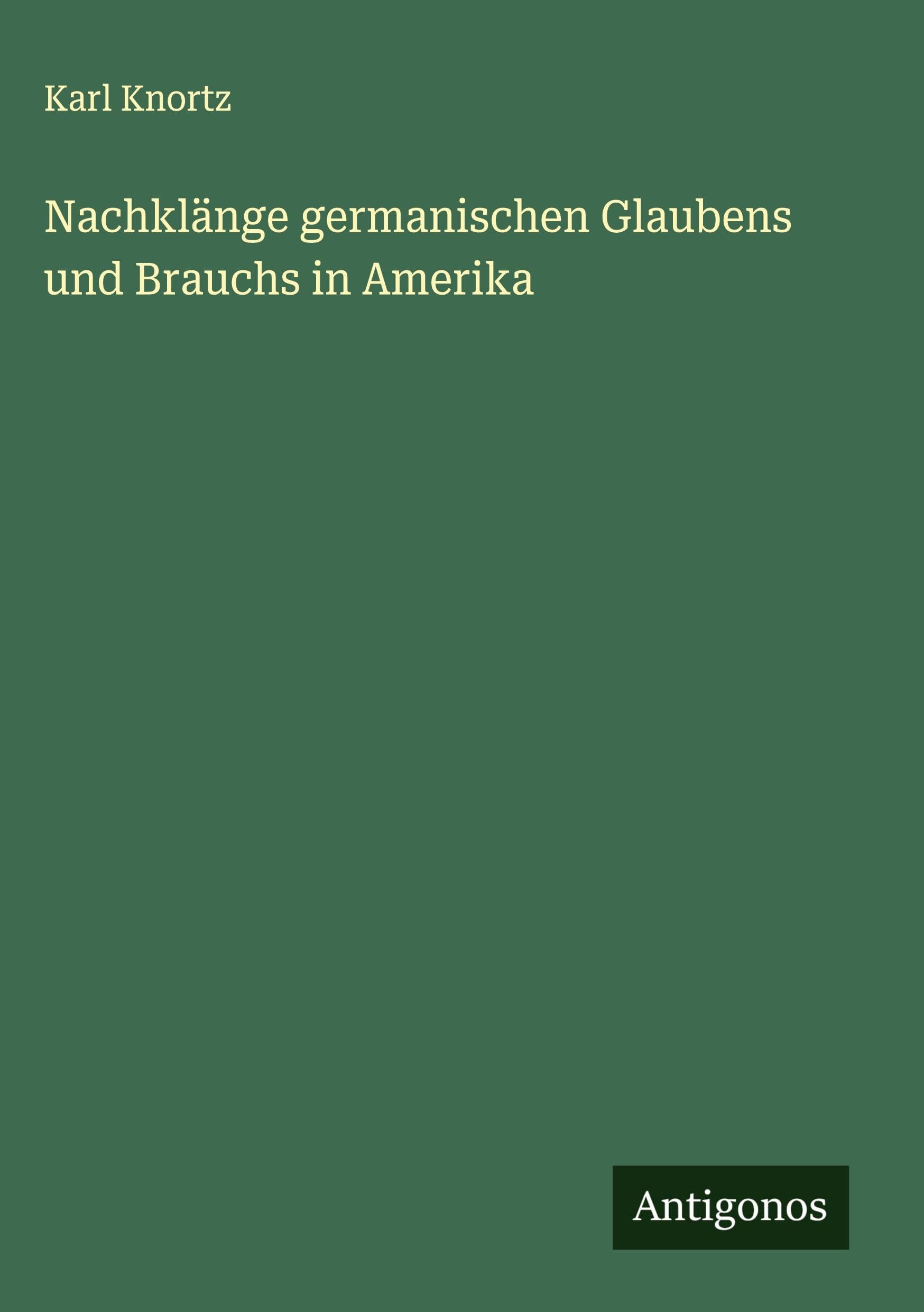 Nachklänge germanischen Glaubens und Brauchs in Amerika Classics