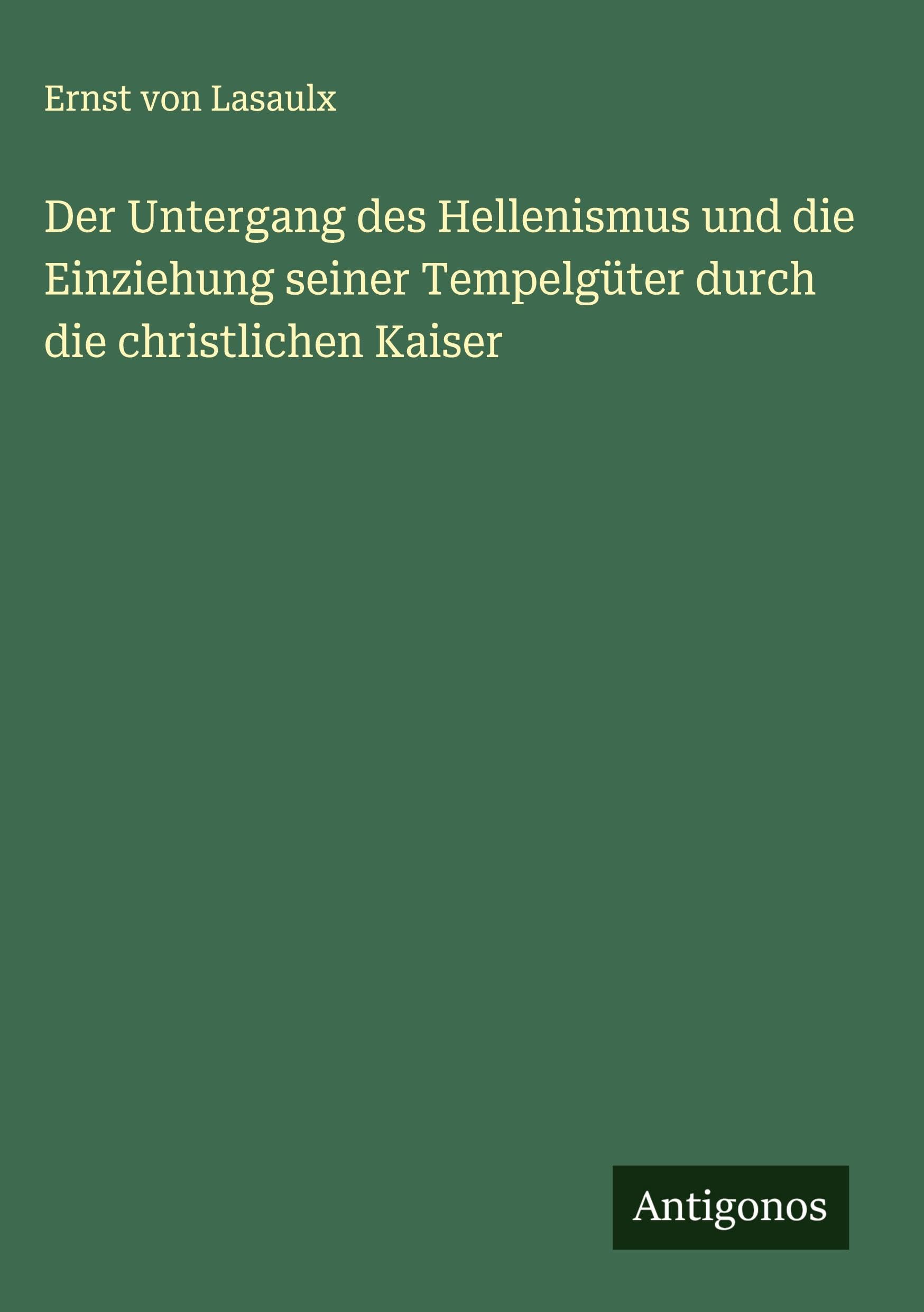Der Untergang des Hellenismus und die Einziehung seiner Tempelgüter durch die christlichen Kaiser Classics