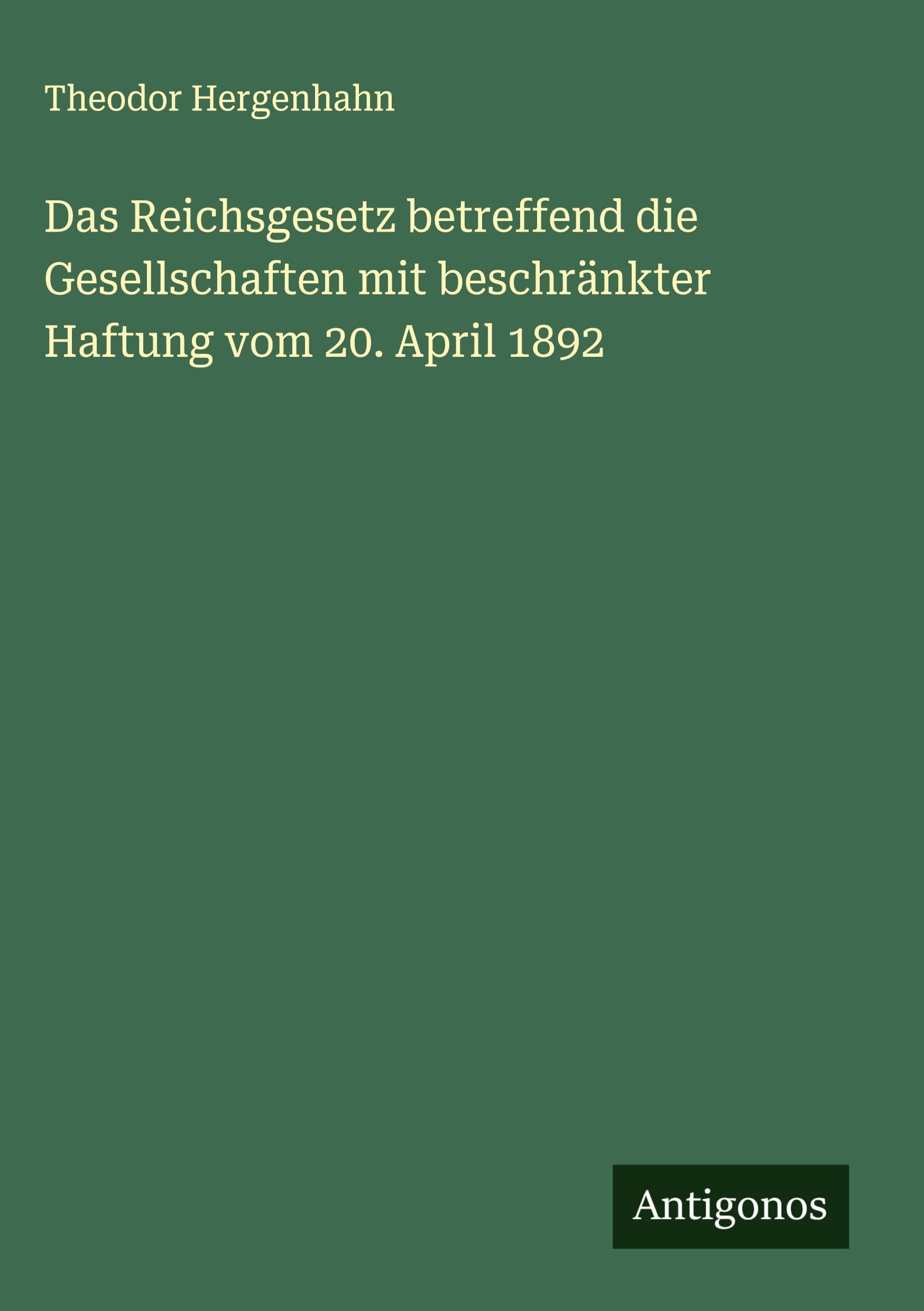 Das Reichsgesetz betreffend die Gesellschaften mit beschränkter Haftung vom 20. April 1892 Classics