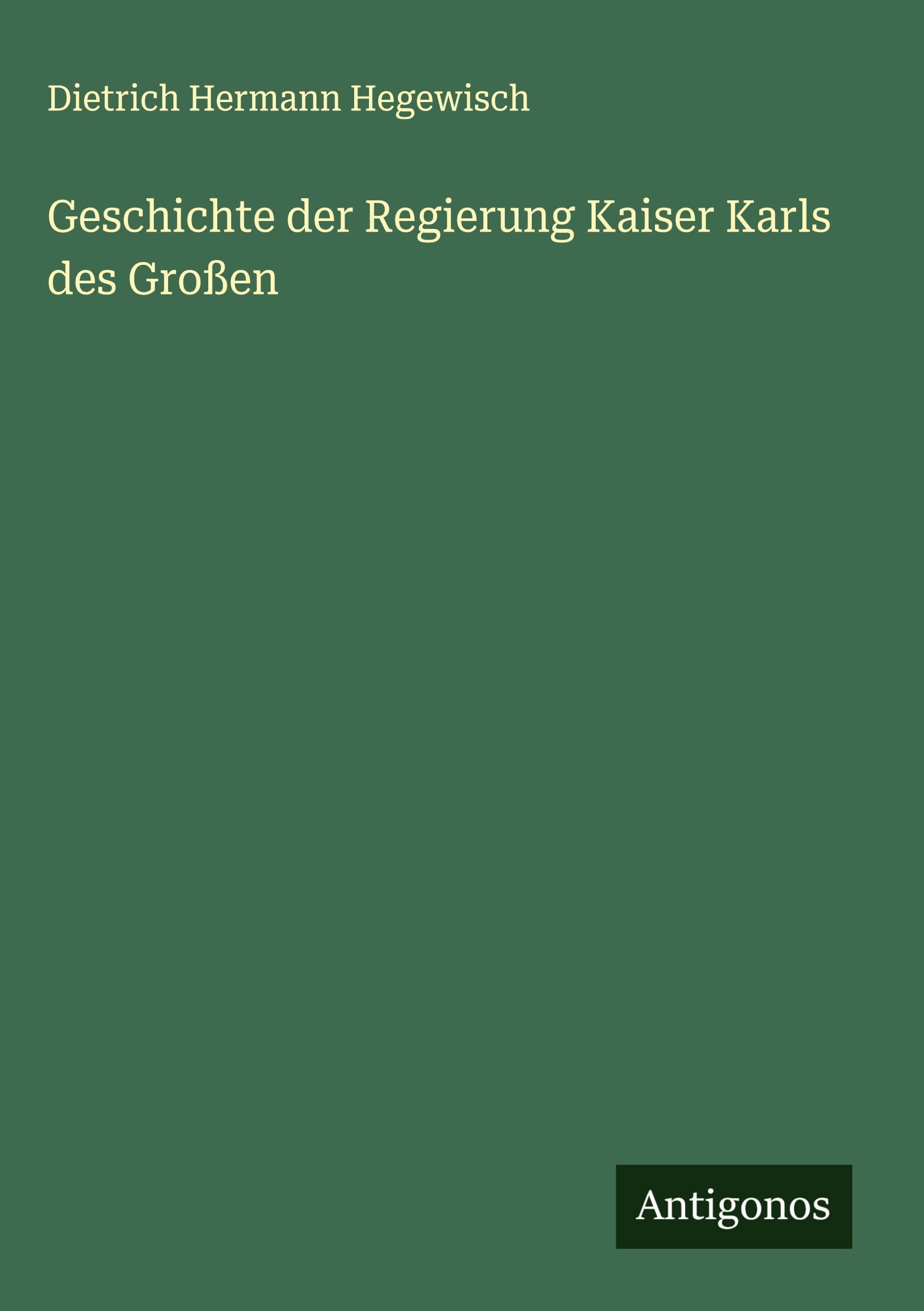 Geschichte der Regierung Kaiser Karls des Großen Classics