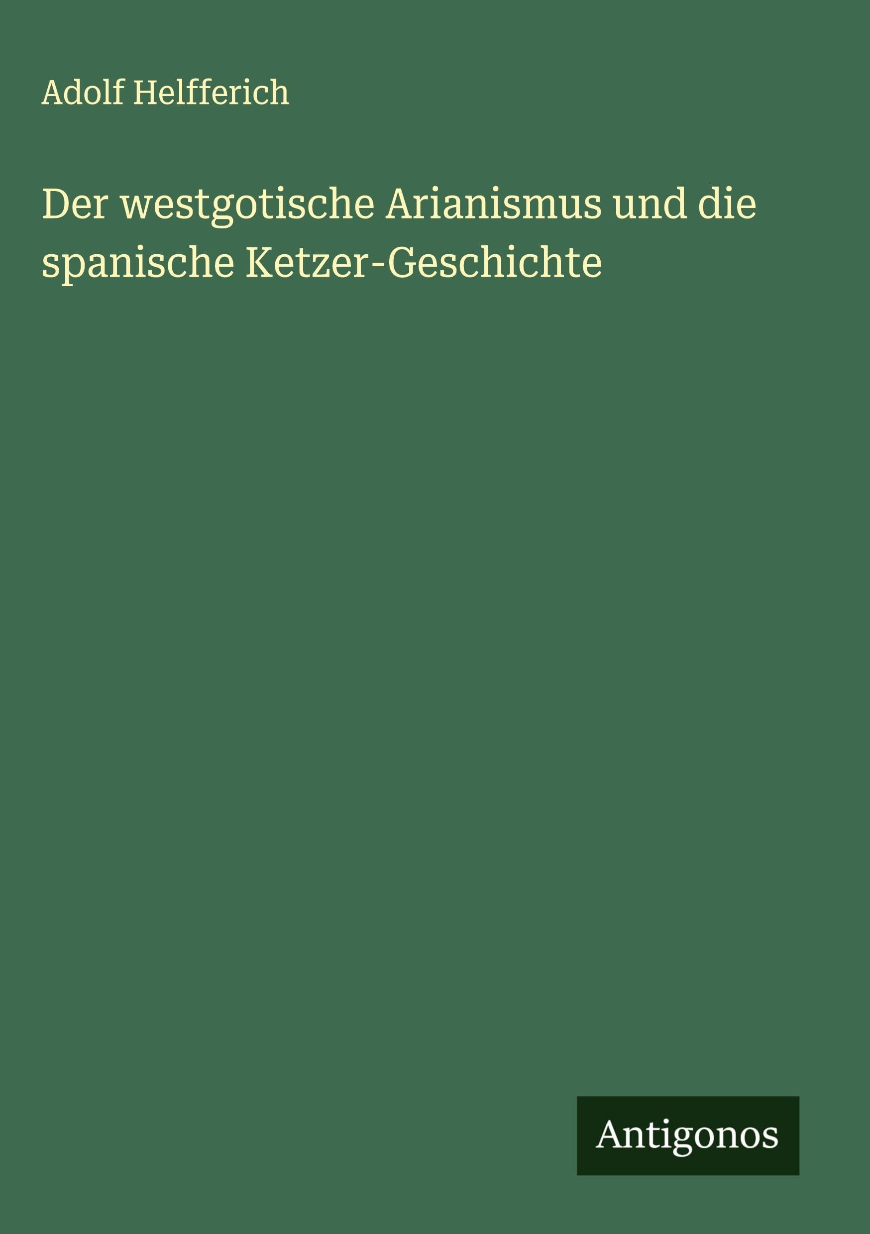 Der westgotische Arianismus und die spanische Ketzer-Geschichte Classics