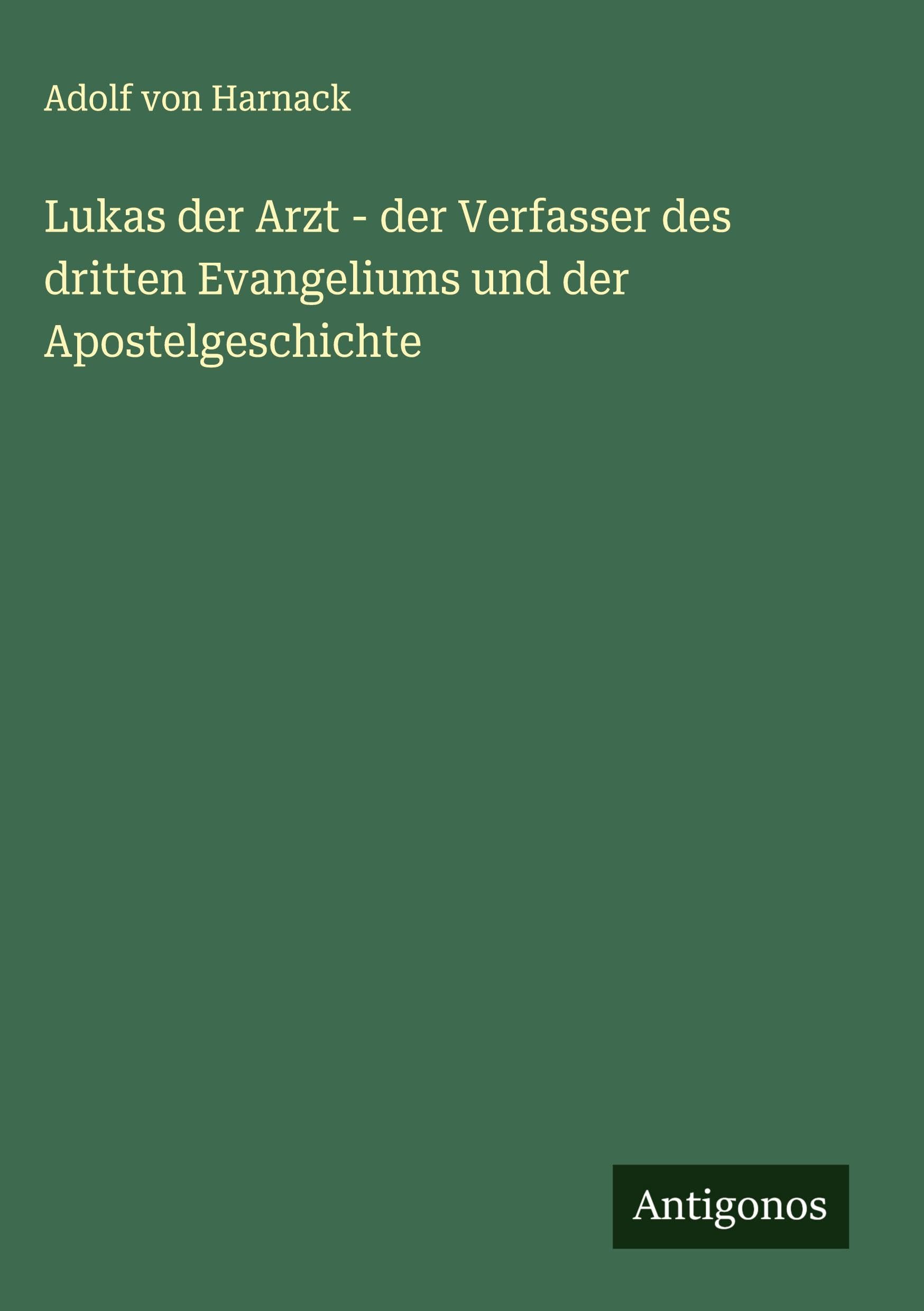 Lukas der Arzt - der Verfasser des dritten Evangeliums und der Apostelgeschichte Classics