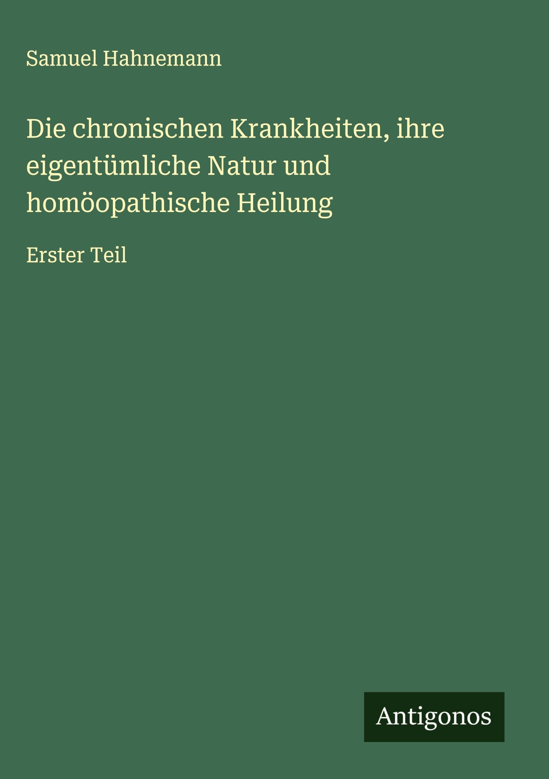 Die chronischen Krankheiten, ihre eigentümliche Natur und homöopathische Heilung Classics