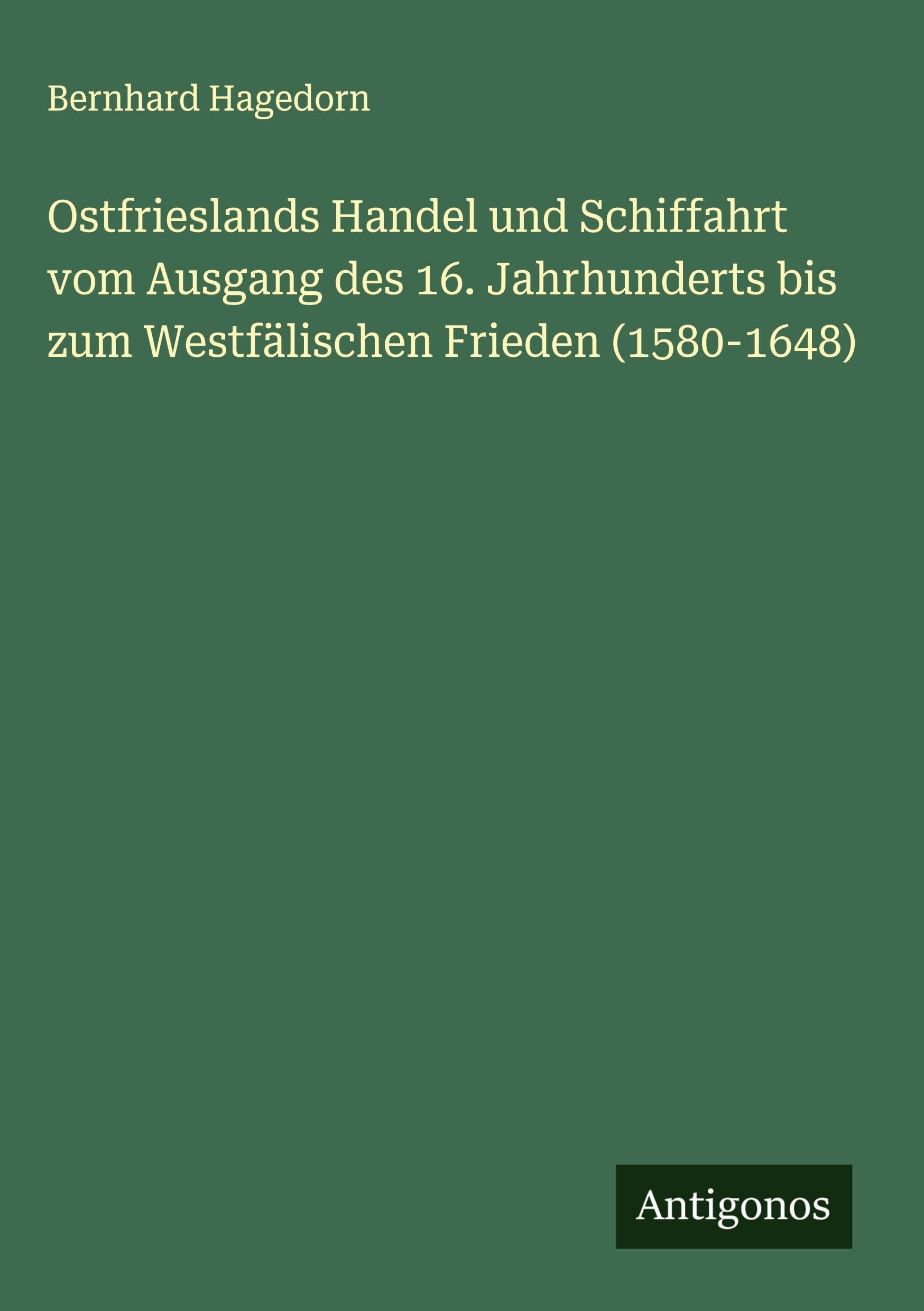 Ostfrieslands Handel und Schiffahrt vom Ausgang des 16. Jahrhunderts bis zum Westfälischen Frieden (1580-1648) Classics