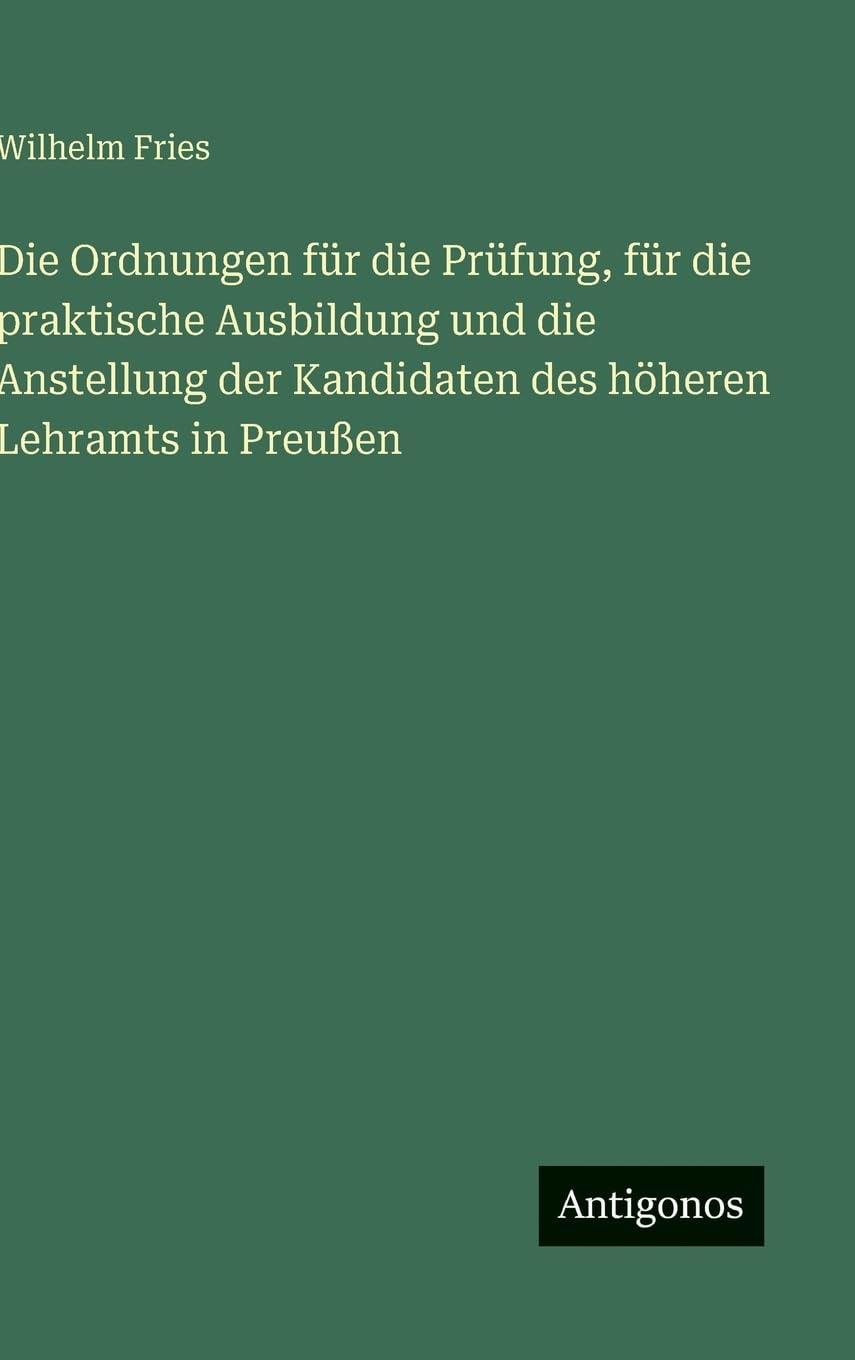 Die Ordnungen für die Prüfung, für die praktische Ausbildung und die Anstellung der Kandidaten des höheren Lehramts in Preußen Contemporary literature Books