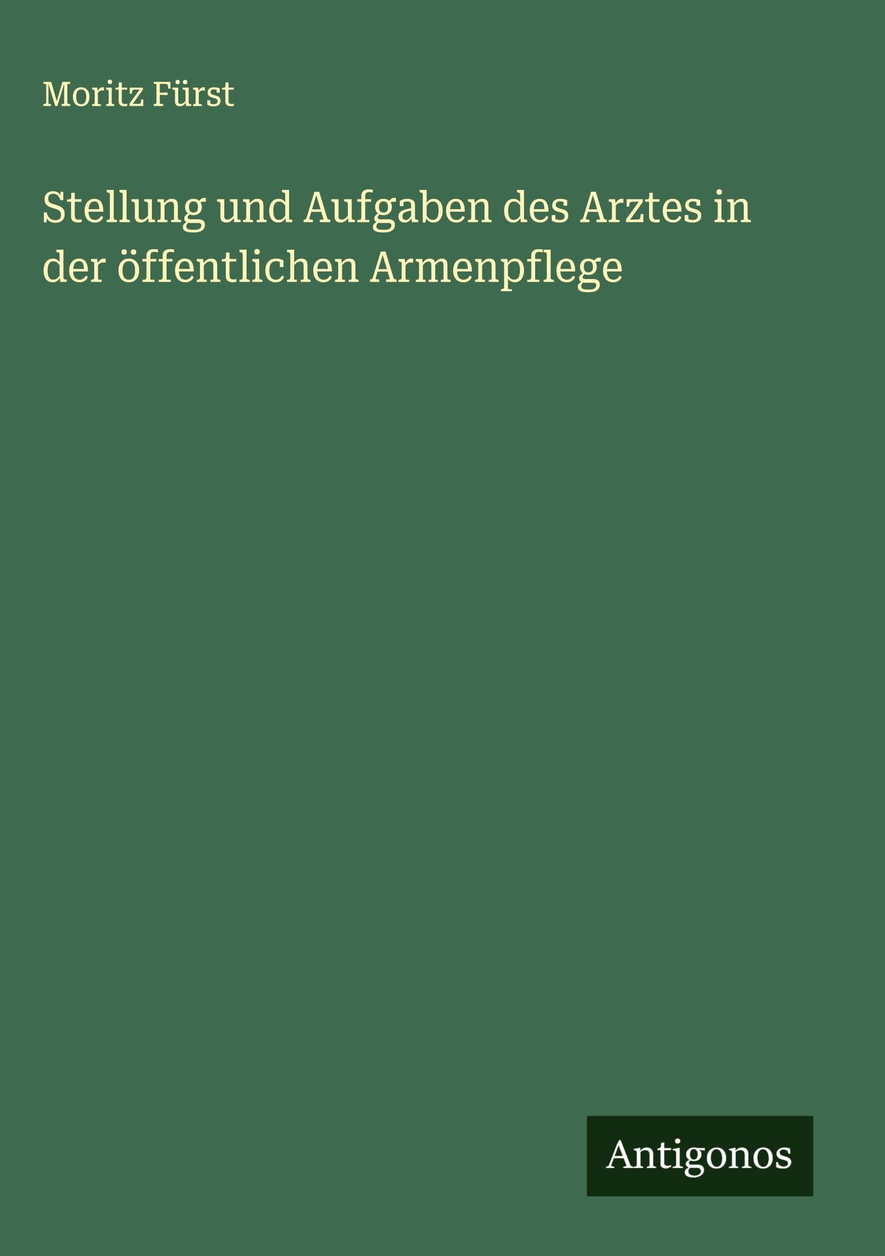 Stellung und Aufgaben des Arztes in der öffentlichen Armenpflege Classics