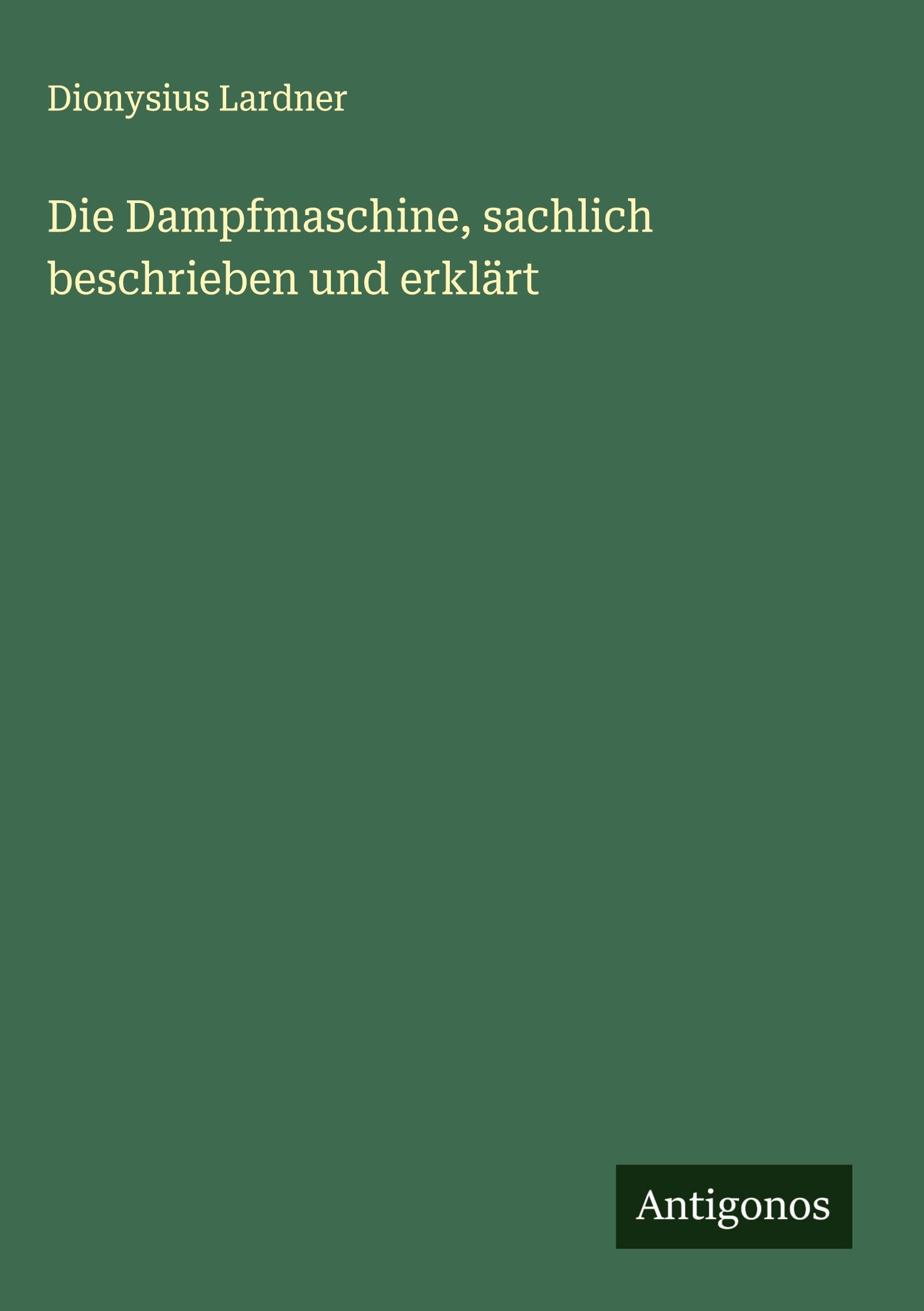 Die Dampfmaschine, sachlich beschrieben und erklärt Classics