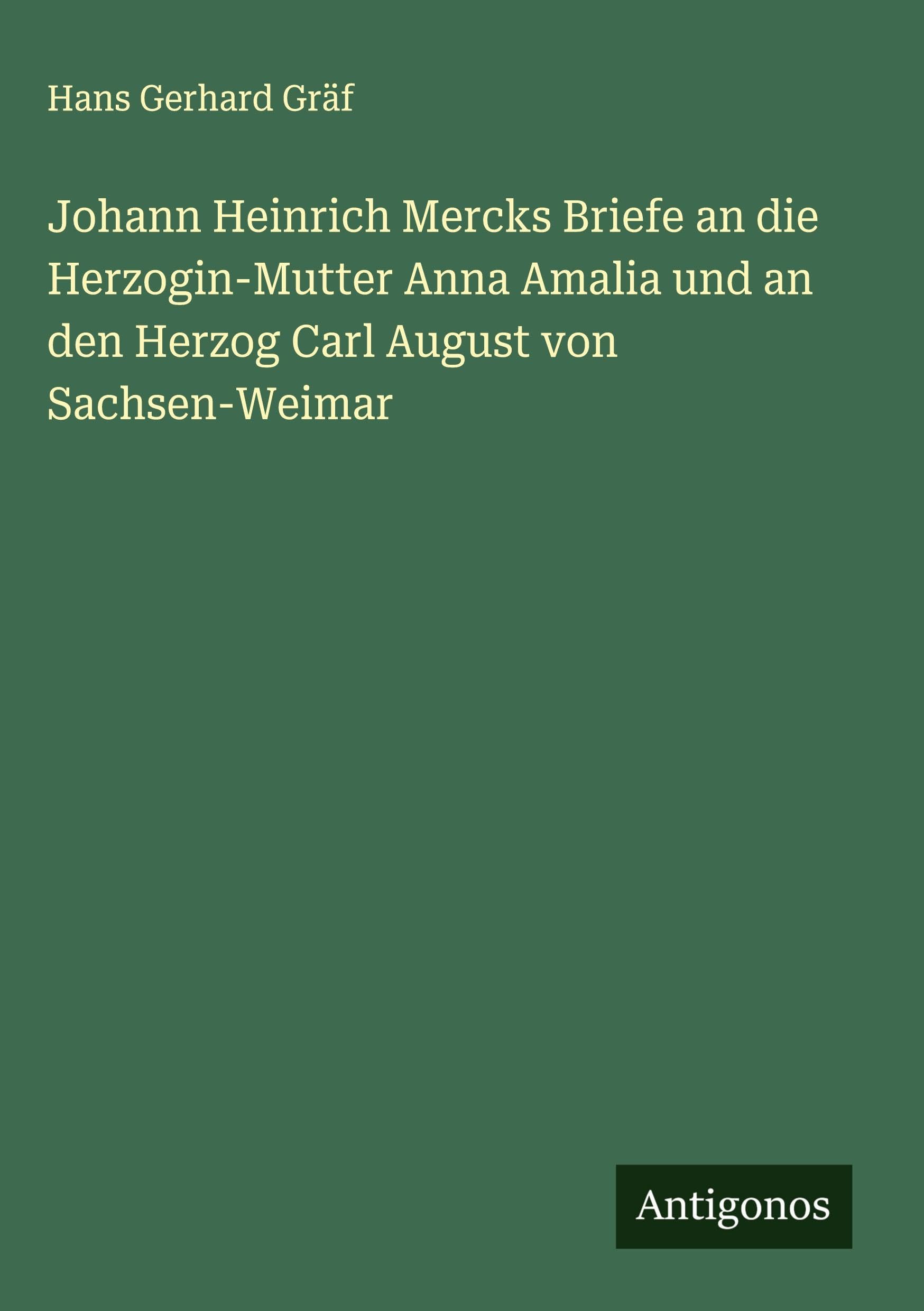 Johann Heinrich Mercks Briefe an die Herzogin-Mutter Anna Amalia und an den Herzog Carl August von Sachsen-Weimar Classics