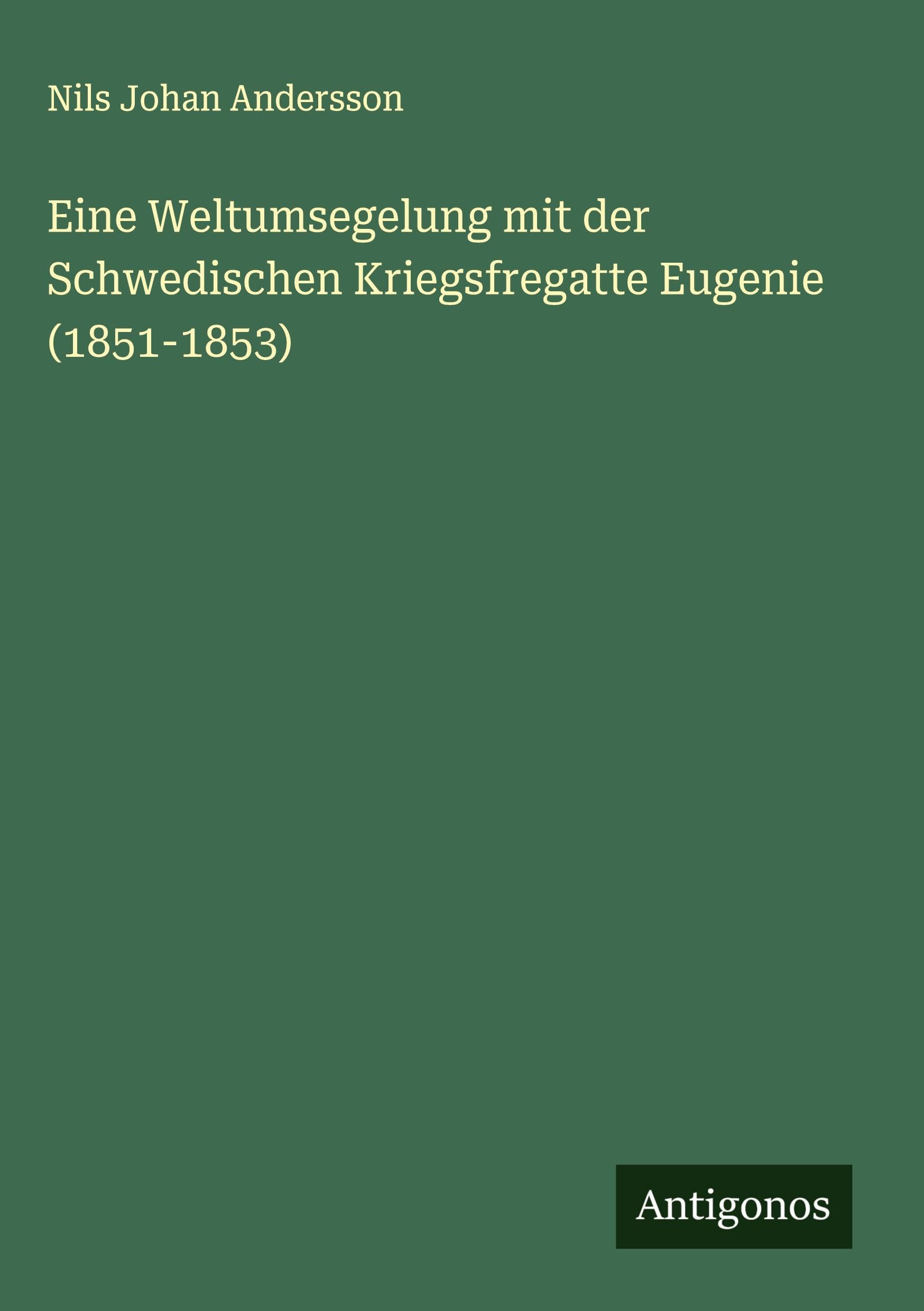 Eine Weltumsegelung mit der Schwedischen Kriegsfregatte Eugenie (1851-1853) Classics
