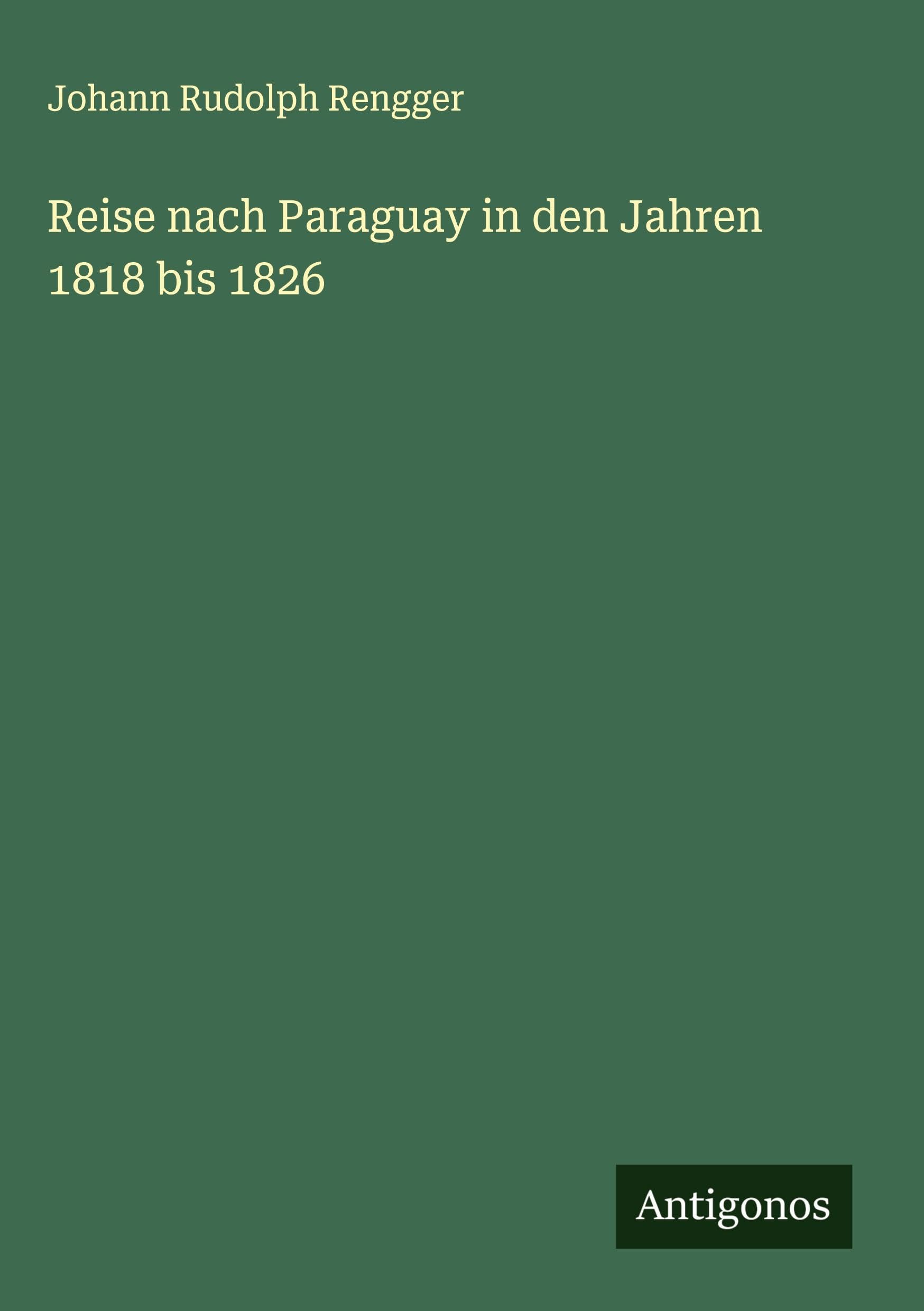 Reise nach Paraguay in den Jahren 1818 bis 1826 Classics