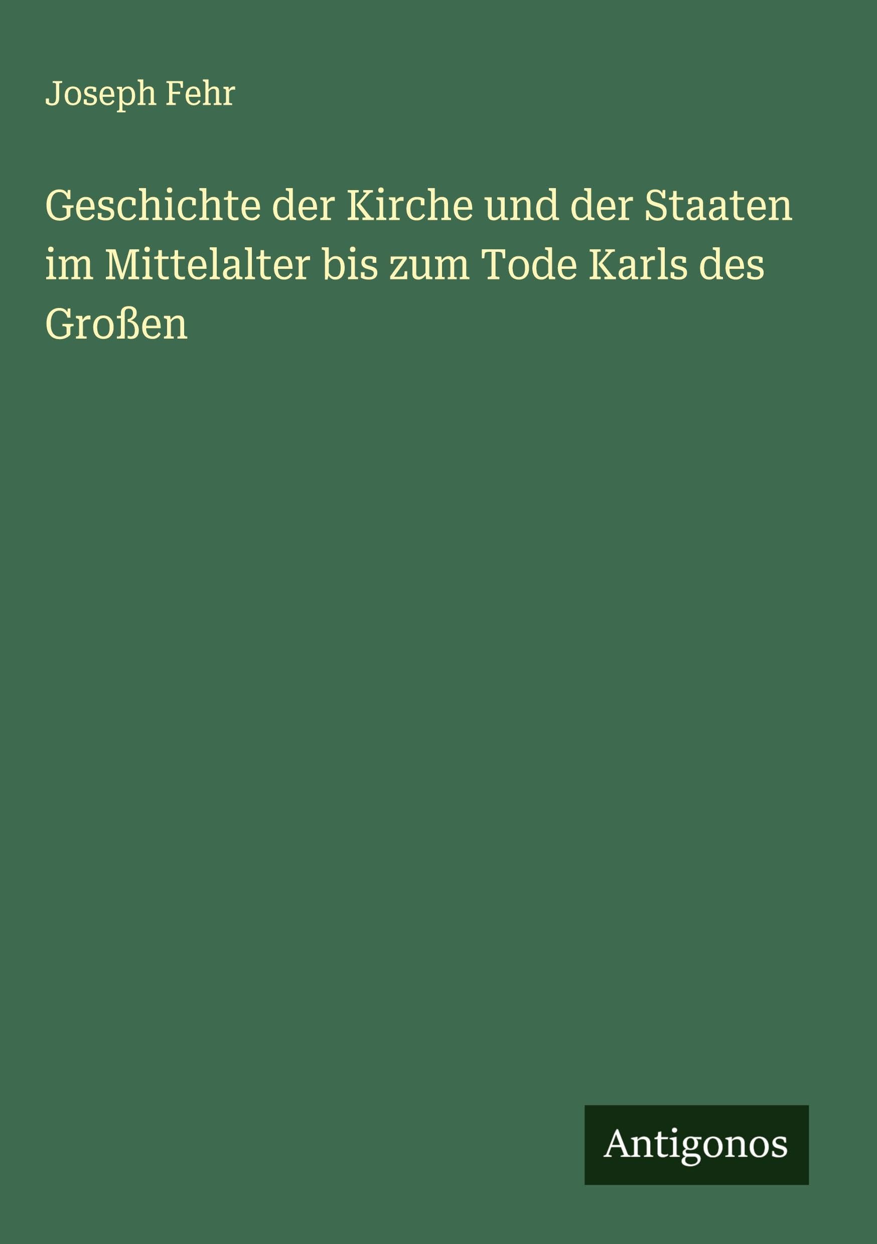 Geschichte der Kirche und der Staaten im Mittelalter bis zum Tode Karls des Großen Classics