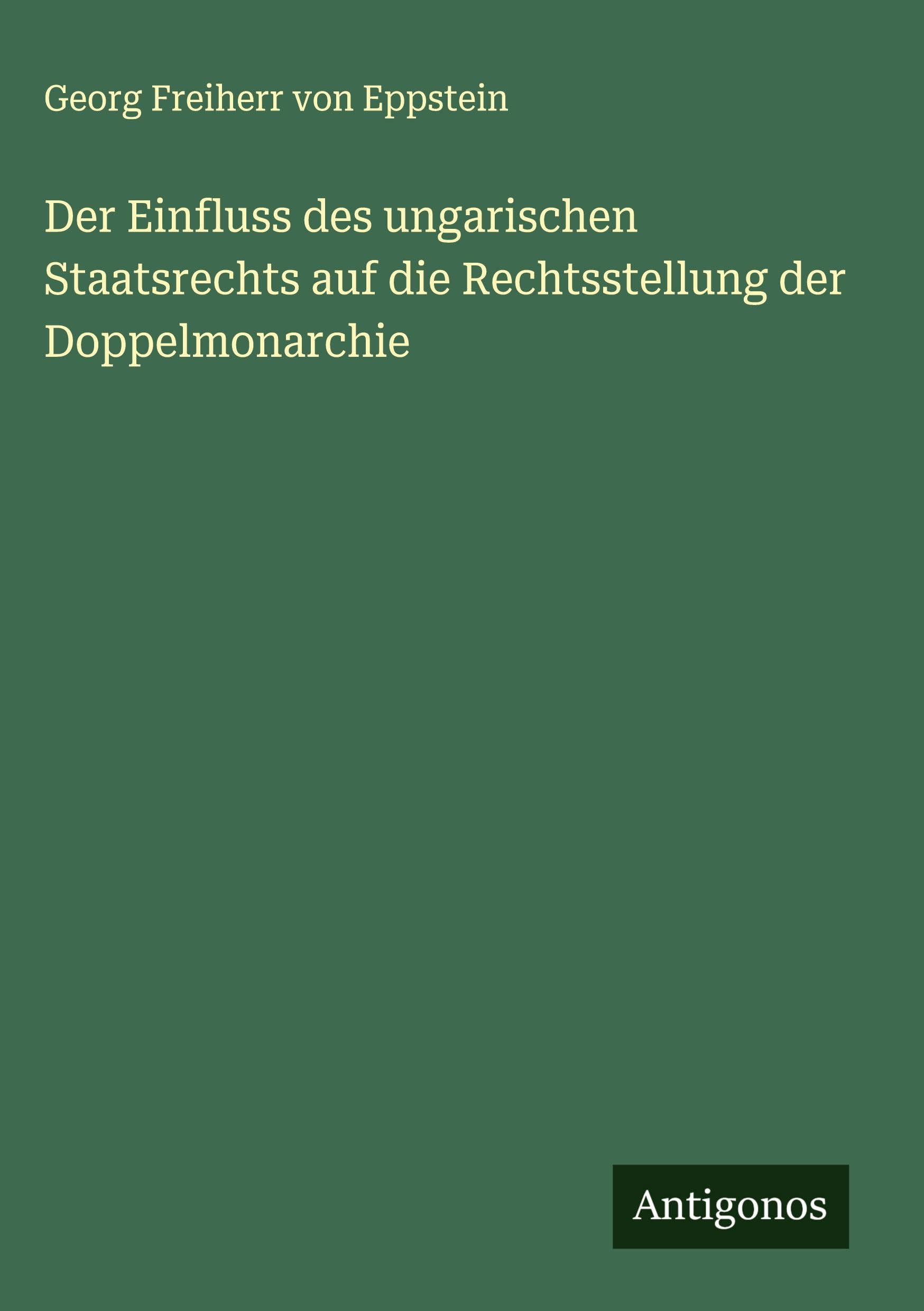 Der Einfluss des ungarischen Staatsrechts auf die Rechtsstellung der Doppelmonarchie Classics