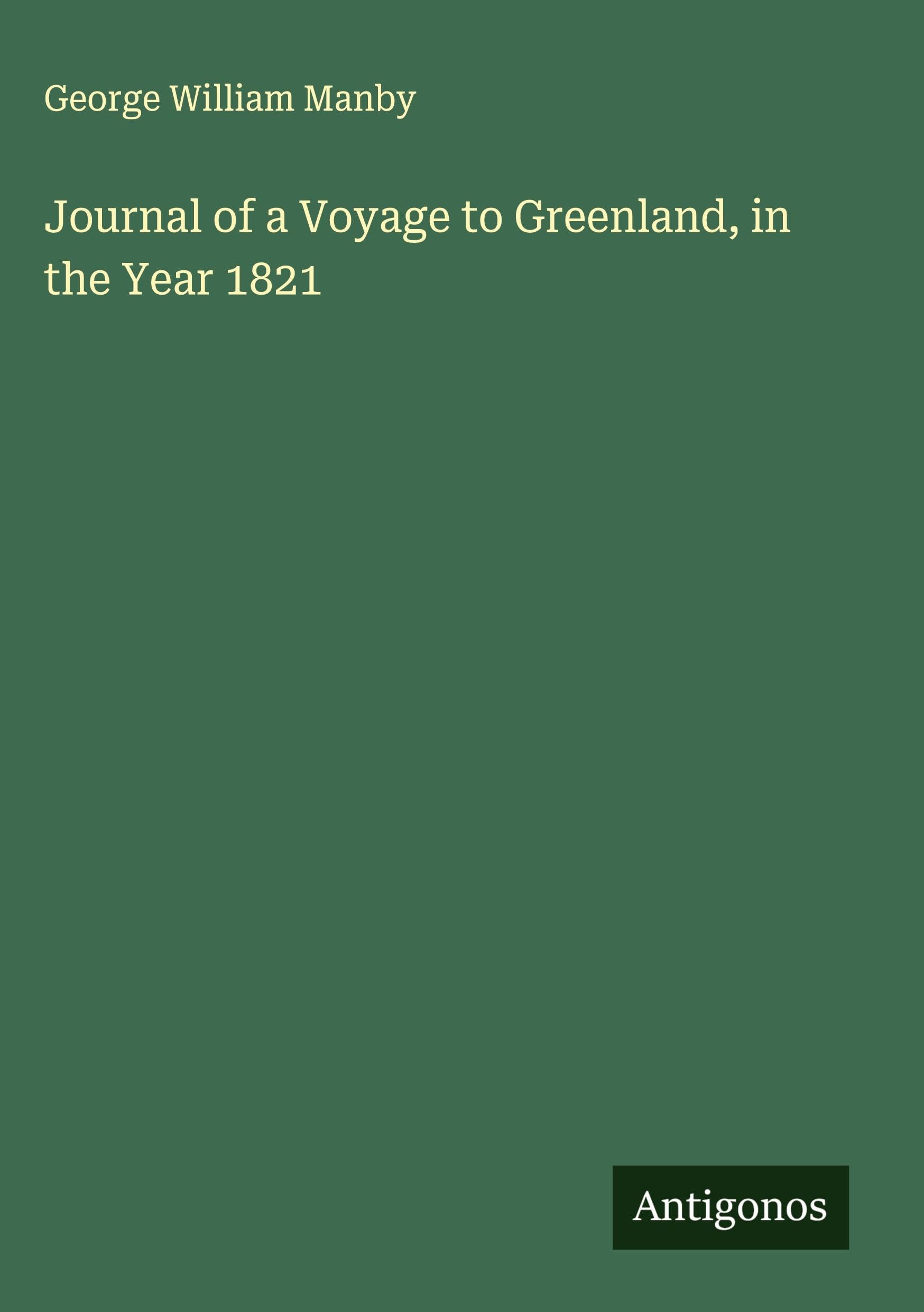 Journal of a Voyage to Greenland, in the Year 1821 Classics