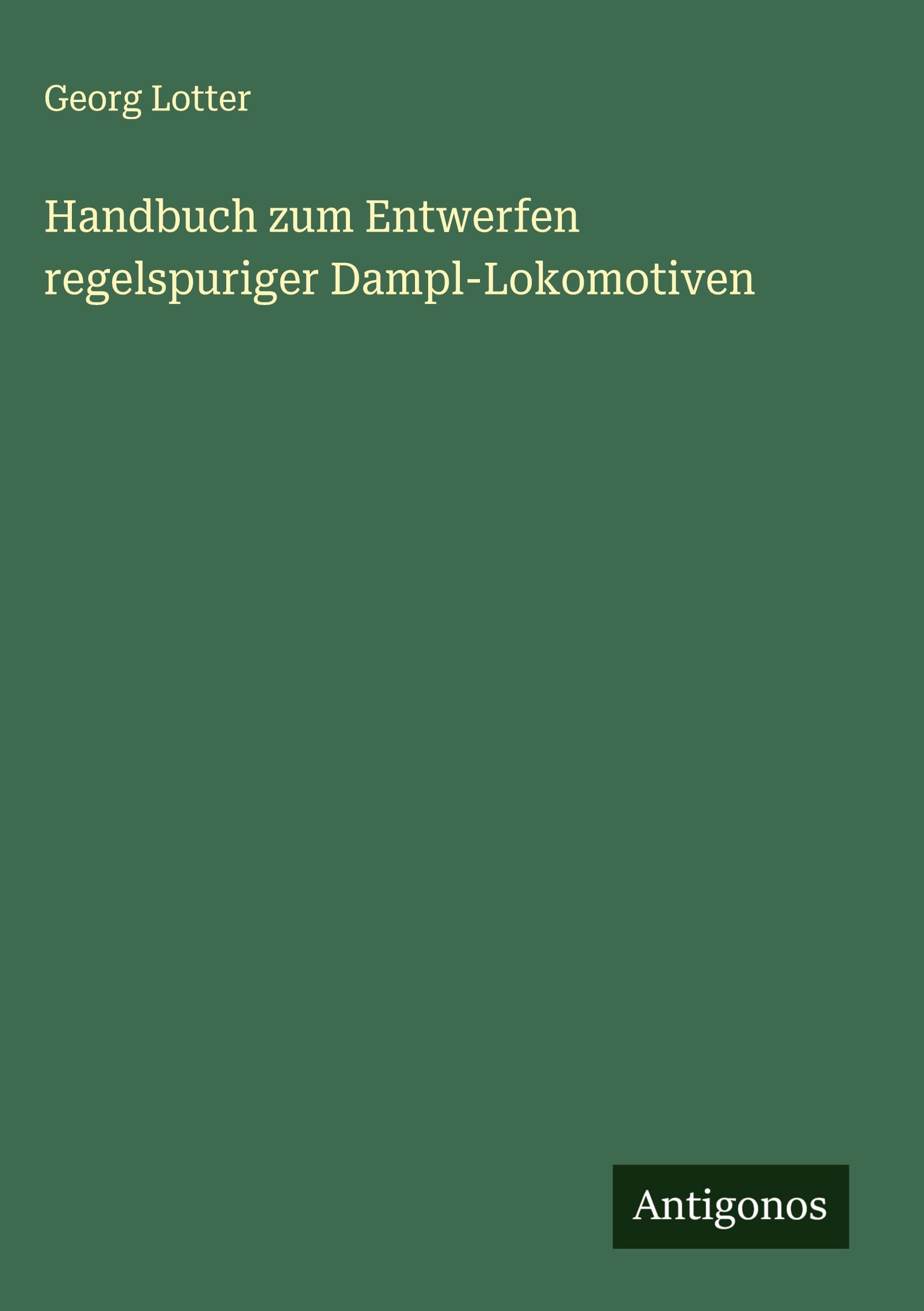 Handbuch zum Entwerfen regelspuriger Dampl-Lokomotiven Classics