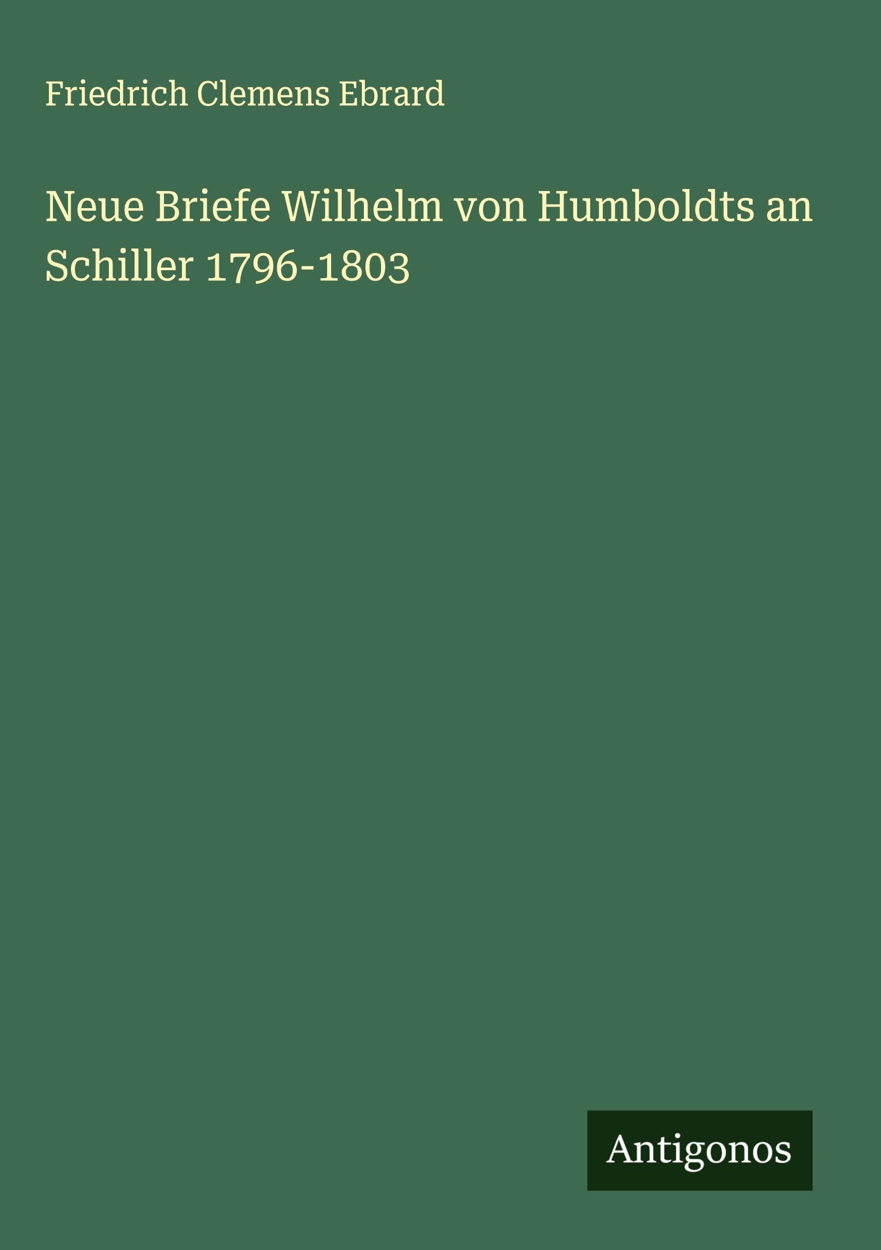 Neue Briefe Wilhelm von Humboldts an Schiller 1796-1803 Classics