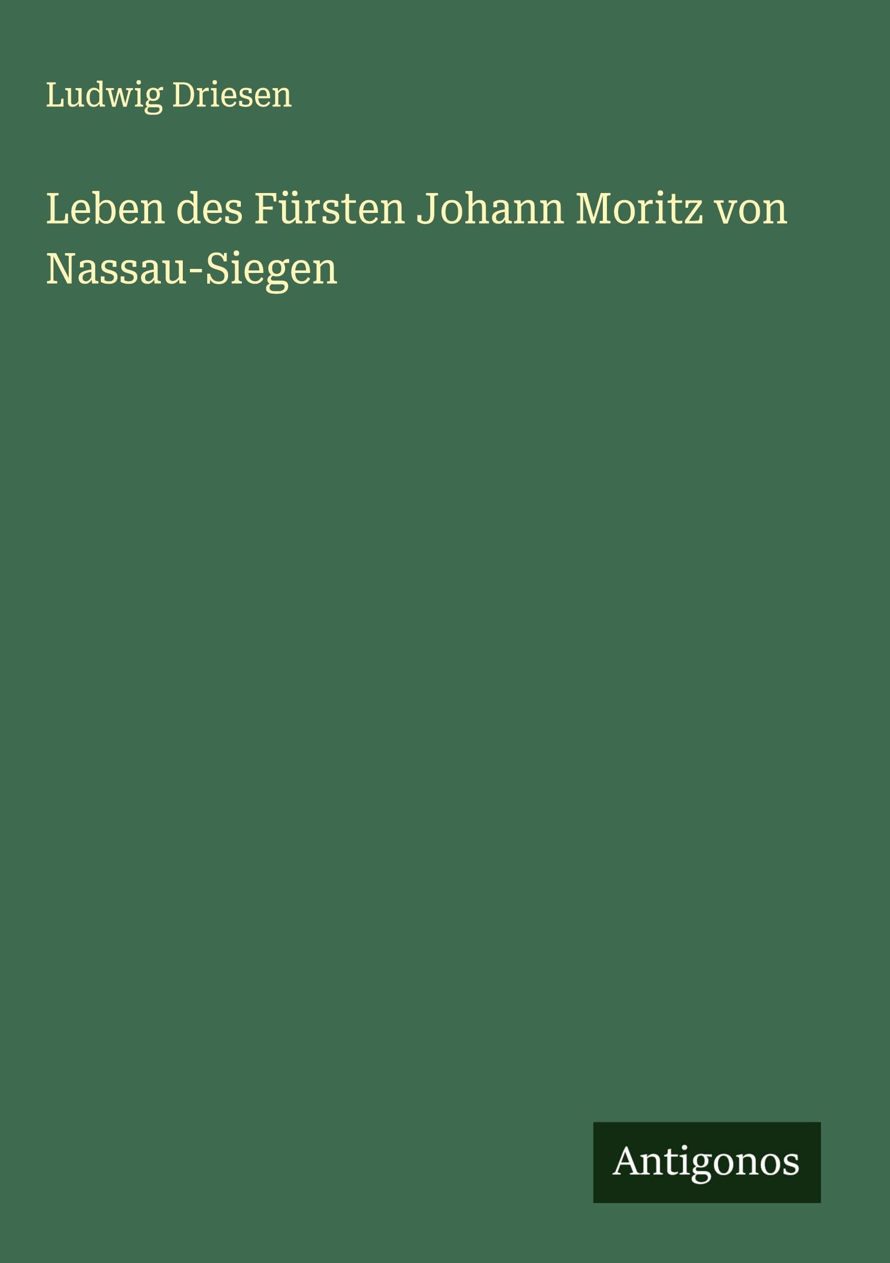Leben des Fürsten Johann Moritz von Nassau-Siegen Classics